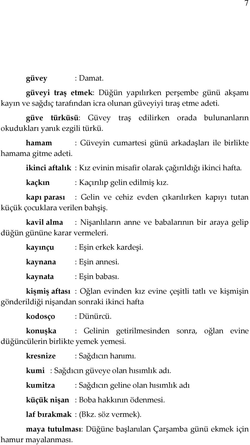 ikinci aftalık : Kız evinin misafir olarak çağırıldığı ikinci hafta. kaçkın : Kaçırılıp gelin edilmiş kız. kapı parası : Gelin ve cehiz evden çıkarılırken kapıyı tutan küçük çocuklara verilen bahşiş.