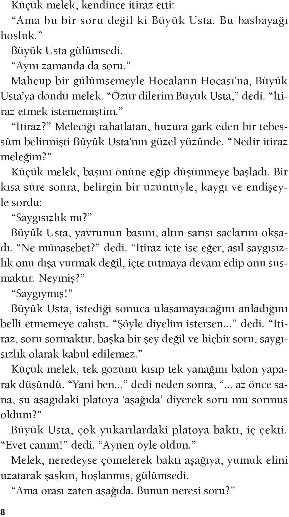 etmek istememiştim. İtiraz? Meleciği rahatlatan, huzura gark eden bir tebessüm belirmişti Büyük Usta nın güzel yüzünde. Nedir itiraz meleğim? Küçük melek, başını önüne eğip düşünmeye başladı.