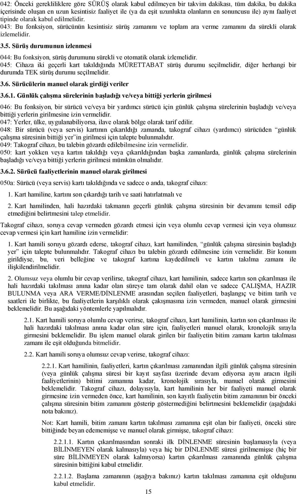 SürüĢ durumunun izlenmesi 044: Bu fonksiyon, sürüģ durumunu sürekli ve otomatik olarak izlemelidir.