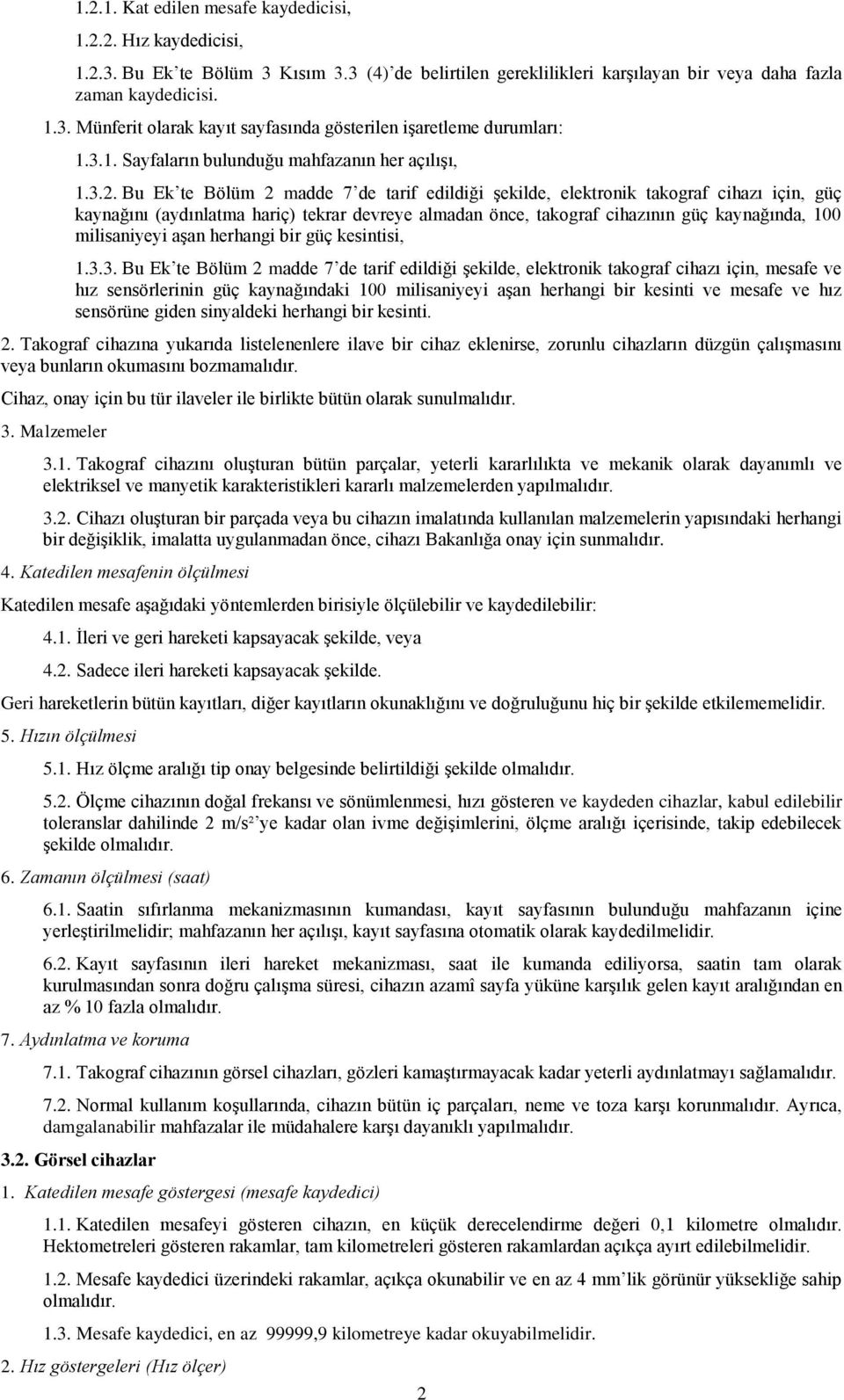 Bu Ek te Bölüm 2 madde 7 de tarif edildiği Ģekilde, elektronik takograf cihazı için, güç kaynağını (aydınlatma hariç) tekrar devreye almadan önce, takograf cihazının güç kaynağında, 100 milisaniyeyi