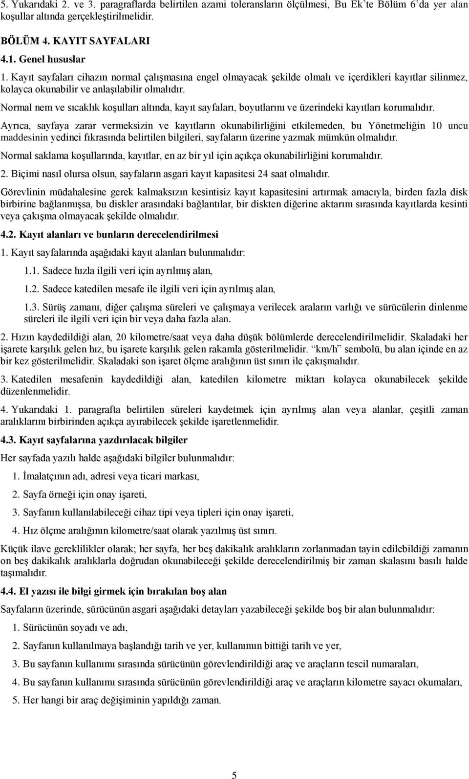 Normal nem ve sıcaklık koģulları altında, kayıt sayfaları, boyutlarını ve üzerindeki kayıtları korumalıdır.