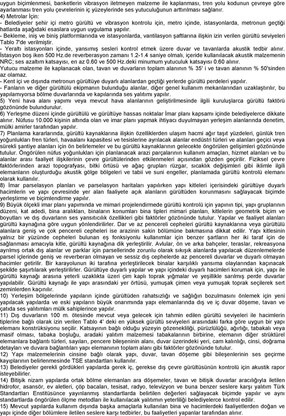 - Bekleme, iniş ve biniş platformlarında ve istasyonlarda, vantilasyon şaftlarına ilişkin izin verilen gürültü seviyeleri Tablo 7'de verilmiştir.