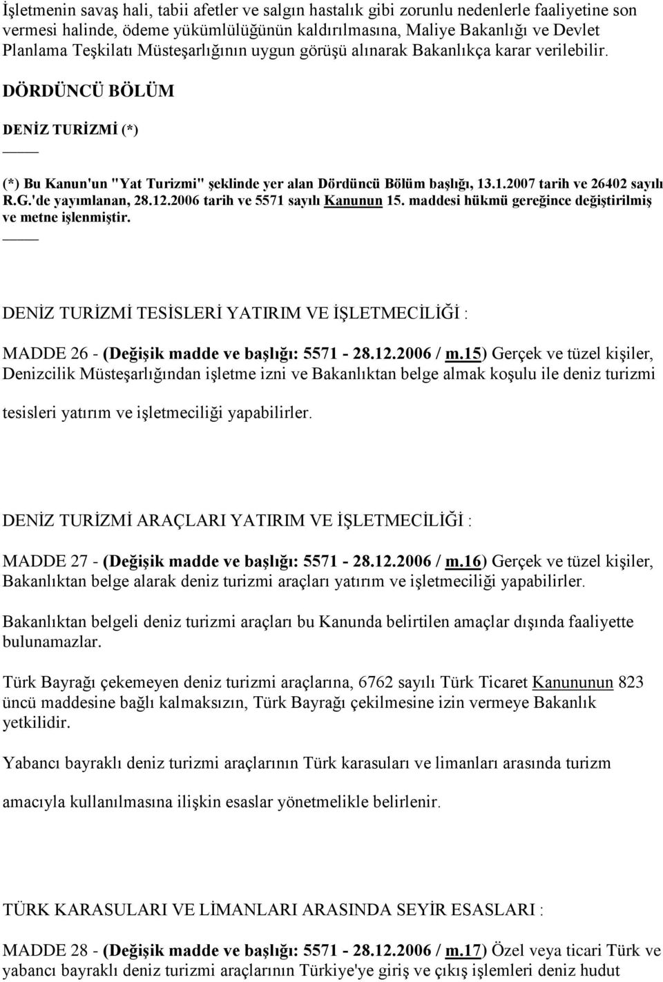 .1.2007 tarih ve 26402 sayılı R.G.'de yayımlanan, 28.12.2006 tarih ve 5571 sayılı Kanunun 15. maddesi hükmü gereğince değiştirilmiş ve metne işlenmiştir.