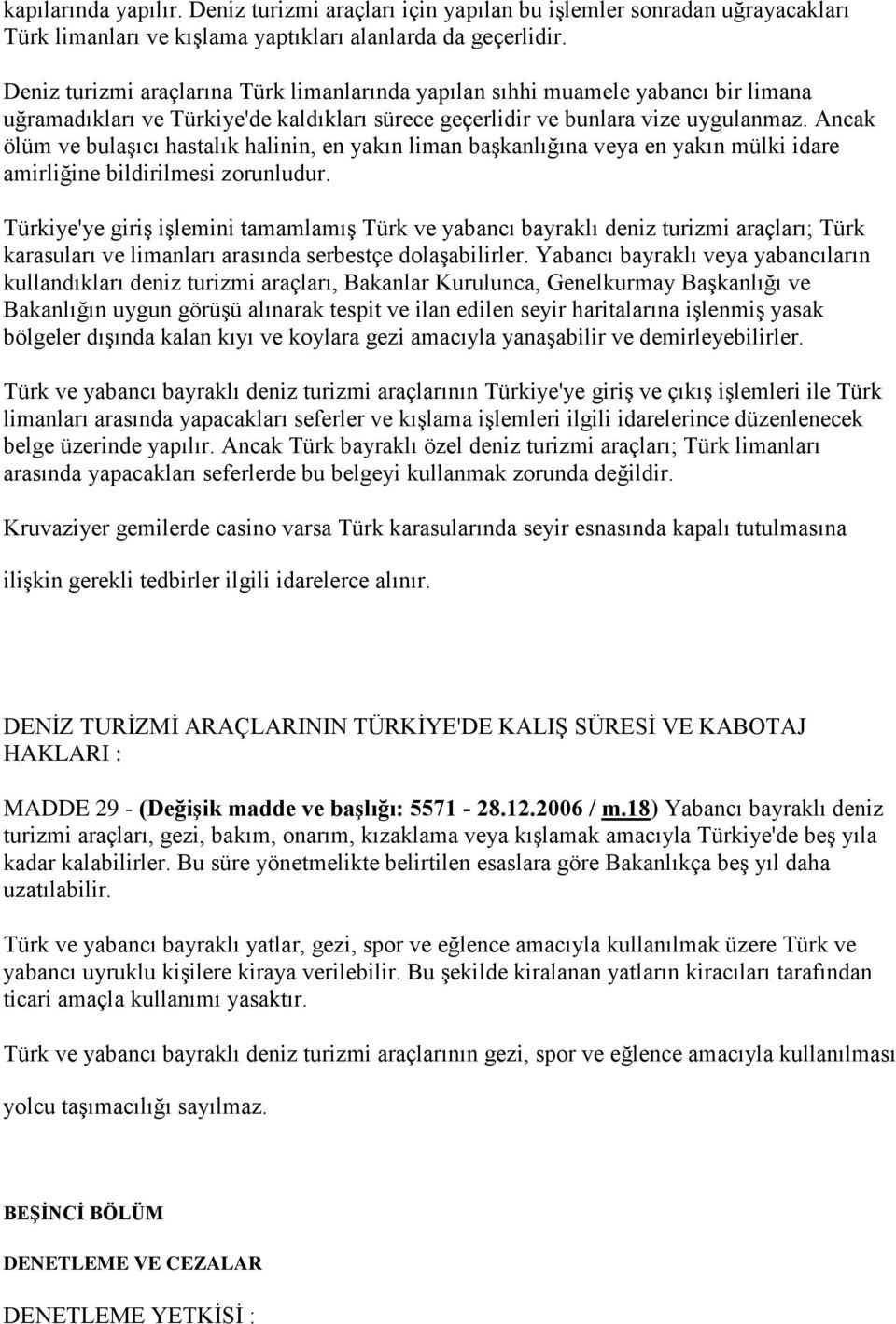 Ancak ölüm ve bulaşıcı hastalık halinin, en yakın liman başkanlığına veya en yakın mülki idare amirliğine bildirilmesi zorunludur.