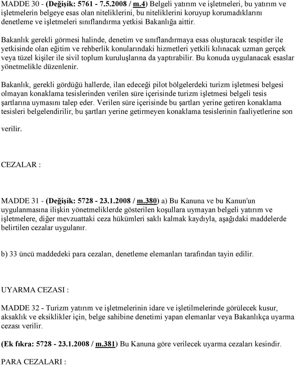 Bakanlık gerekli görmesi halinde, denetim ve sınıflandırmaya esas oluşturacak tespitler ile yetkisinde olan eğitim ve rehberlik konularındaki hizmetleri yetkili kılınacak uzman gerçek veya tüzel