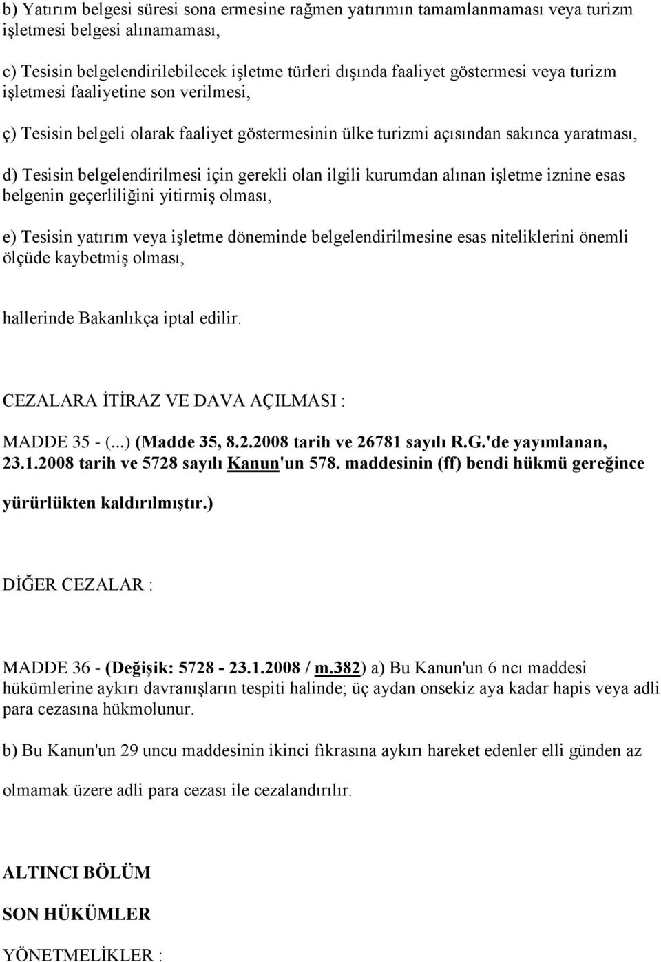 alınan işletme iznine esas belgenin geçerliliğini yitirmiş olması, e) Tesisin yatırım veya işletme döneminde belgelendirilmesine esas niteliklerini önemli ölçüde kaybetmiş olması, hallerinde