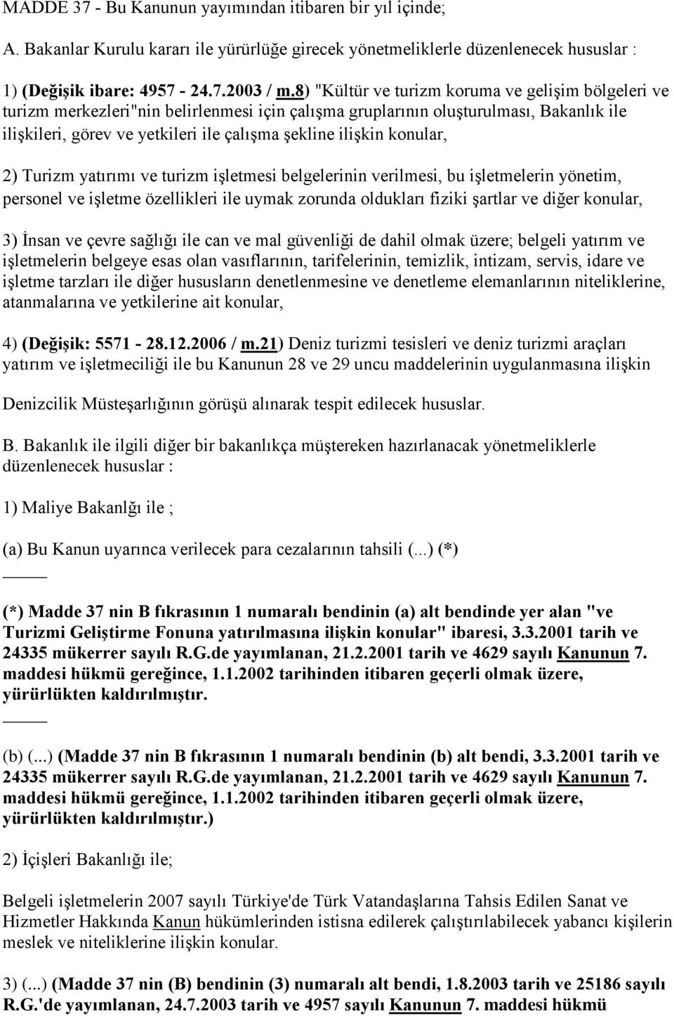 konular, 2) Turizm yatırımı ve turizm işletmesi belgelerinin verilmesi, bu işletmelerin yönetim, personel ve işletme özellikleri ile uymak zorunda oldukları fiziki şartlar ve diğer konular, 3) İnsan