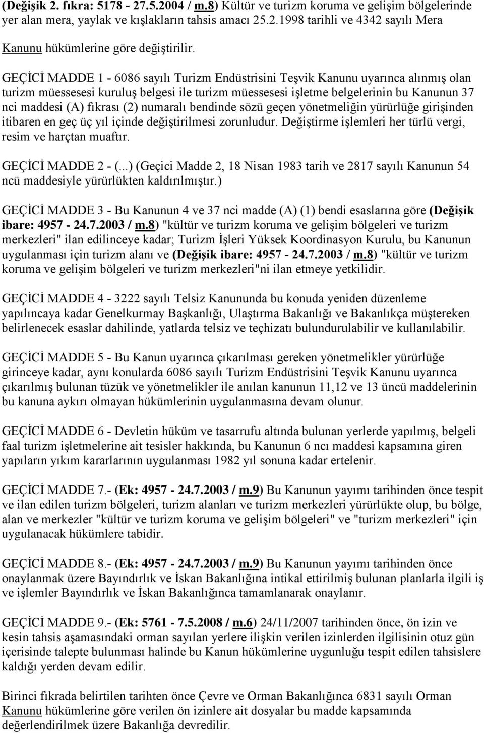 (2) numaralı bendinde sözü geçen yönetmeliğin yürürlüğe girişinden itibaren en geç üç yıl içinde değiştirilmesi zorunludur. Değiştirme işlemleri her türlü vergi, resim ve harçtan muaftır.