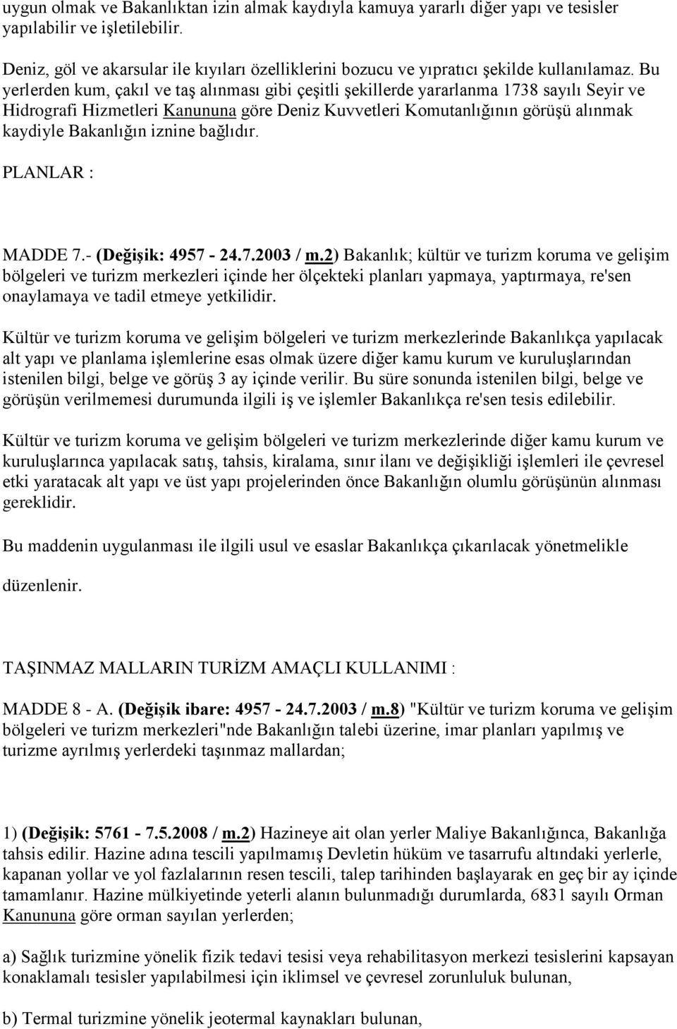 Bu yerlerden kum, çakıl ve taş alınması gibi çeşitli şekillerde yararlanma 1738 sayılı Seyir ve Hidrografi Hizmetleri Kanununa göre Deniz Kuvvetleri Komutanlığının görüşü alınmak kaydiyle Bakanlığın