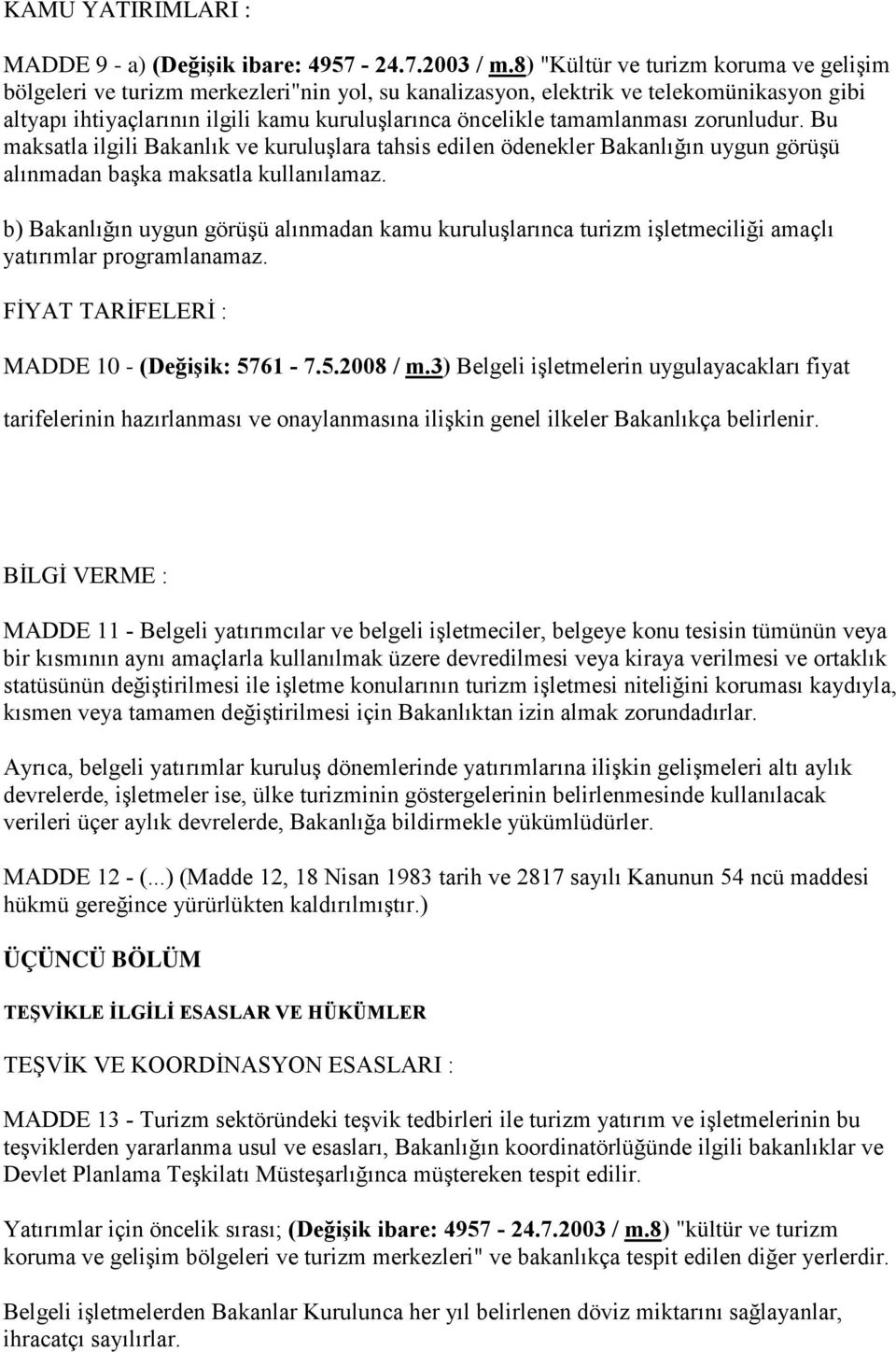 tamamlanması zorunludur. Bu maksatla ilgili Bakanlık ve kuruluşlara tahsis edilen ödenekler Bakanlığın uygun görüşü alınmadan başka maksatla kullanılamaz.