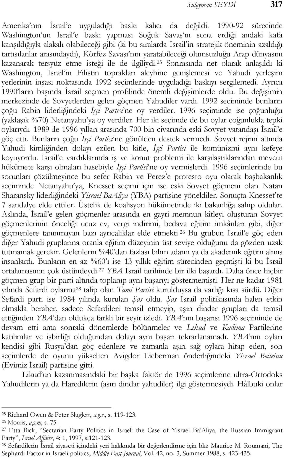 tartışılanlar arasındaydı), Körfez Savaşı nın yaratabileceği olumsuzluğu Arap dünyasını kazanarak tersyüz etme isteği ile de ilgiliydi.