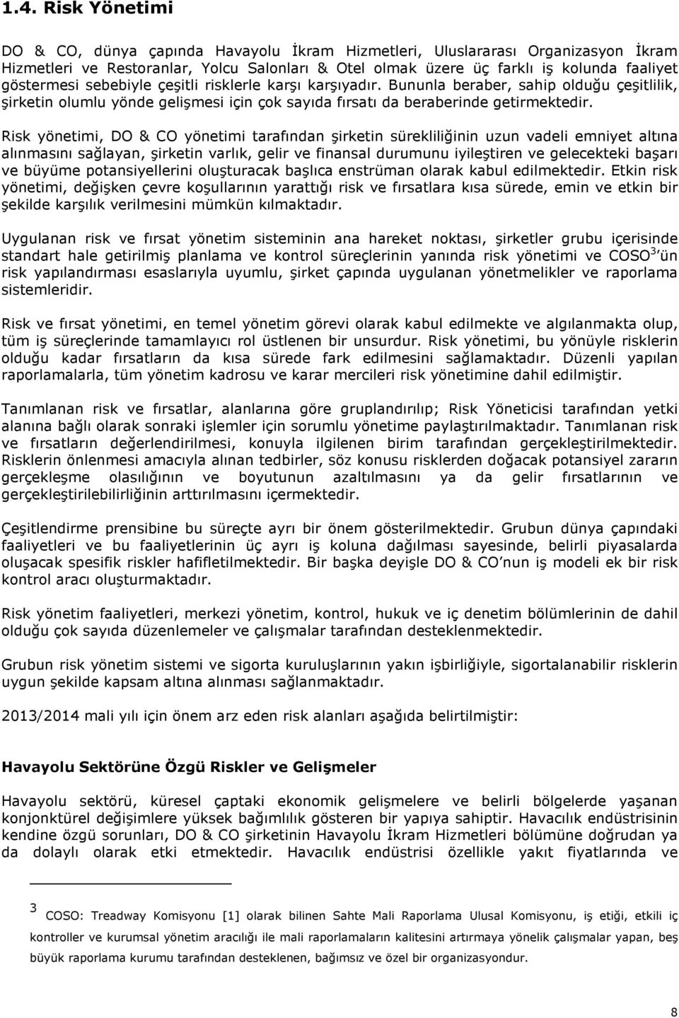 Risk yönetimi, DO & CO yönetimi tarafından şirketin sürekliliğinin uzun vadeli emniyet altına alınmasını sağlayan, şirketin varlık, gelir ve finansal durumunu iyileştiren ve gelecekteki başarı ve