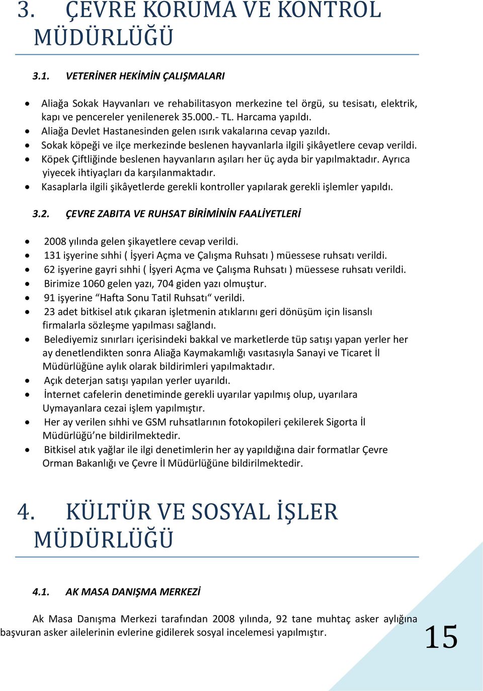 Köpek Çiftliğinde beslenen hayvanların aşıları her üç ayda bir yapılmaktadır. Ayrıca yiyecek ihtiyaçları da karşılanmaktadır.