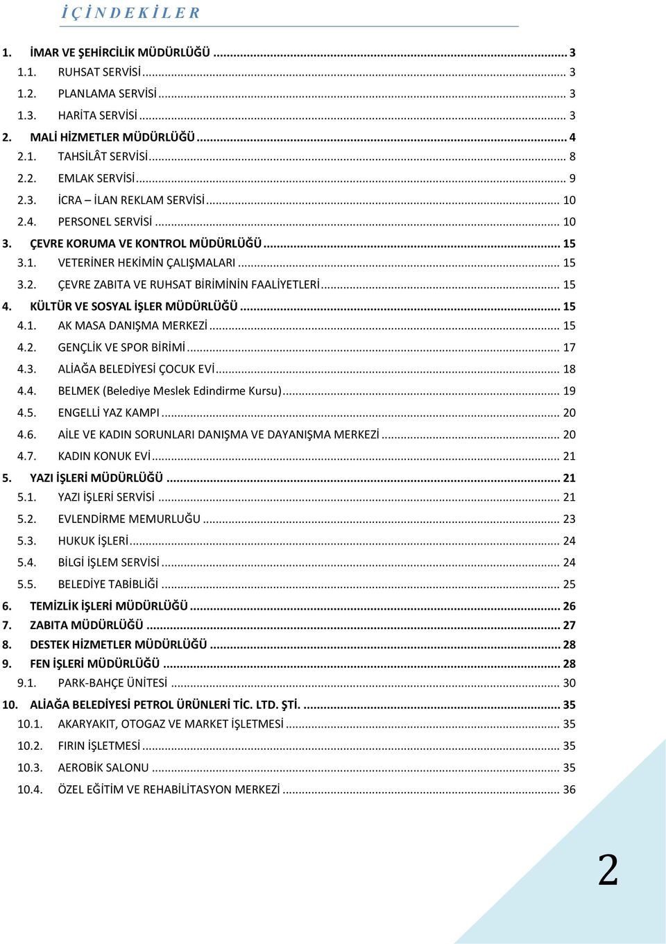 .. 15 4. KÜLTÜR VE SOSYAL İŞLER MÜDÜRLÜĞÜ... 15 4.1. AK MASA DANIŞMA MERKEZİ... 15 4.2. GENÇLİK VE SPOR BİRİMİ... 17 4.3. ALİAĞA BELEDİYESİ ÇOCUK EVİ... 18 4.4. BELMEK (Belediye Meslek Edindirme Kursu).