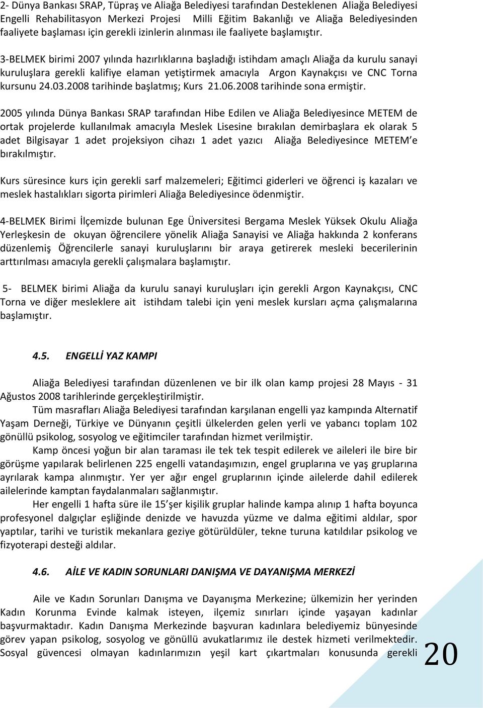 3-BELMEK birimi 2007 yılında hazırlıklarına başladığı istihdam amaçlı Aliağa da kurulu sanayi kuruluşlara gerekli kalifiye elaman yetiştirmek amacıyla Argon Kaynakçısı ve CNC Torna kursunu 24.03.