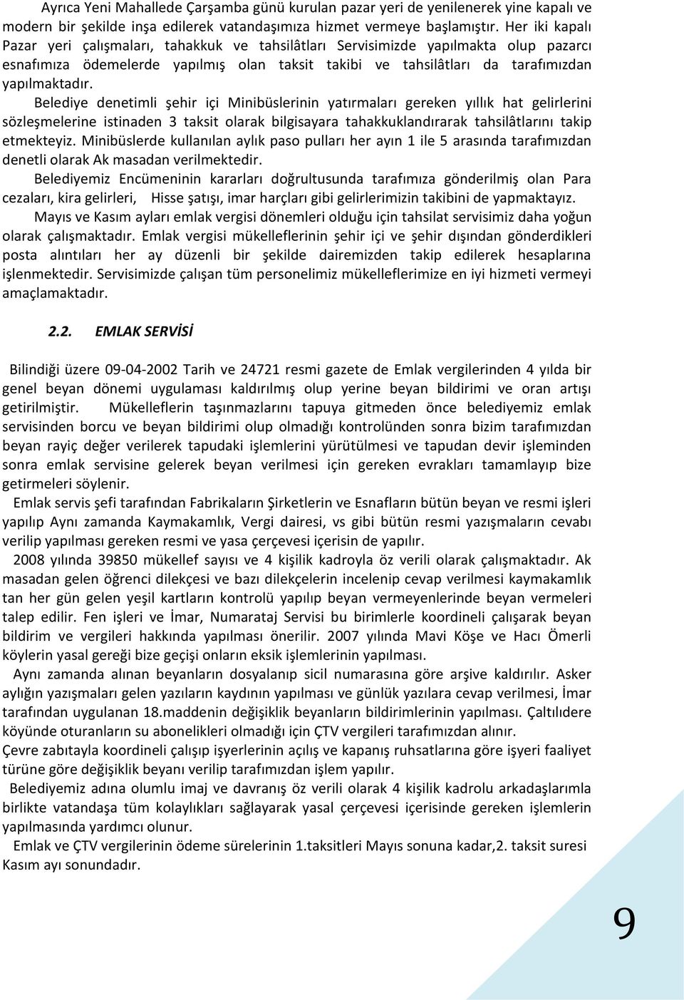 Belediye denetimli şehir içi Minibüslerinin yatırmaları gereken yıllık hat gelirlerini sözleşmelerine istinaden 3 taksit olarak bilgisayara tahakkuklandırarak tahsilâtlarını takip etmekteyiz.