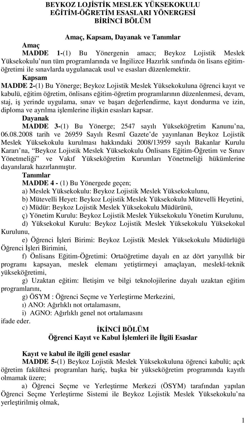 Kapsam MADDE 2-(1) Bu Yönerge; Beykoz Lojistik Meslek Yüksekokuluna öğrenci kayıt ve kabulü, eğitim öğretim, önlisans eğitim-öğretim programlarının düzenlenmesi, devam, staj, iş yerinde uygulama,