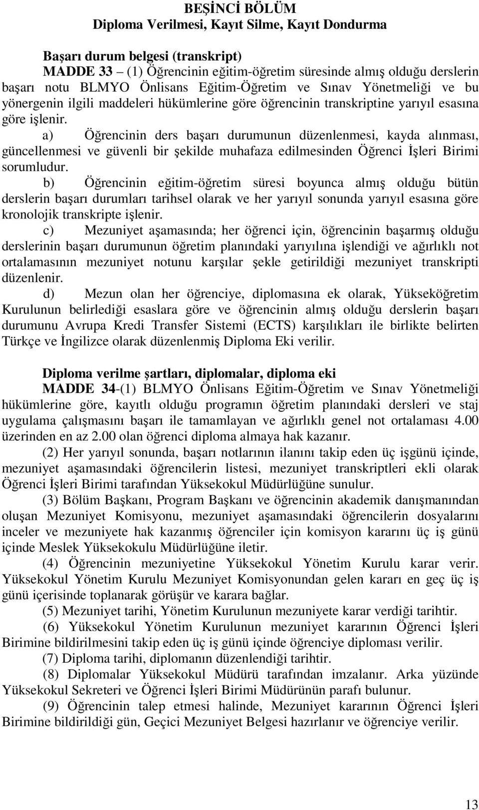 a) Öğrencinin ders başarı durumunun düzenlenmesi, kayda alınması, güncellenmesi ve güvenli bir şekilde muhafaza edilmesinden Öğrenci İşleri Birimi sorumludur.