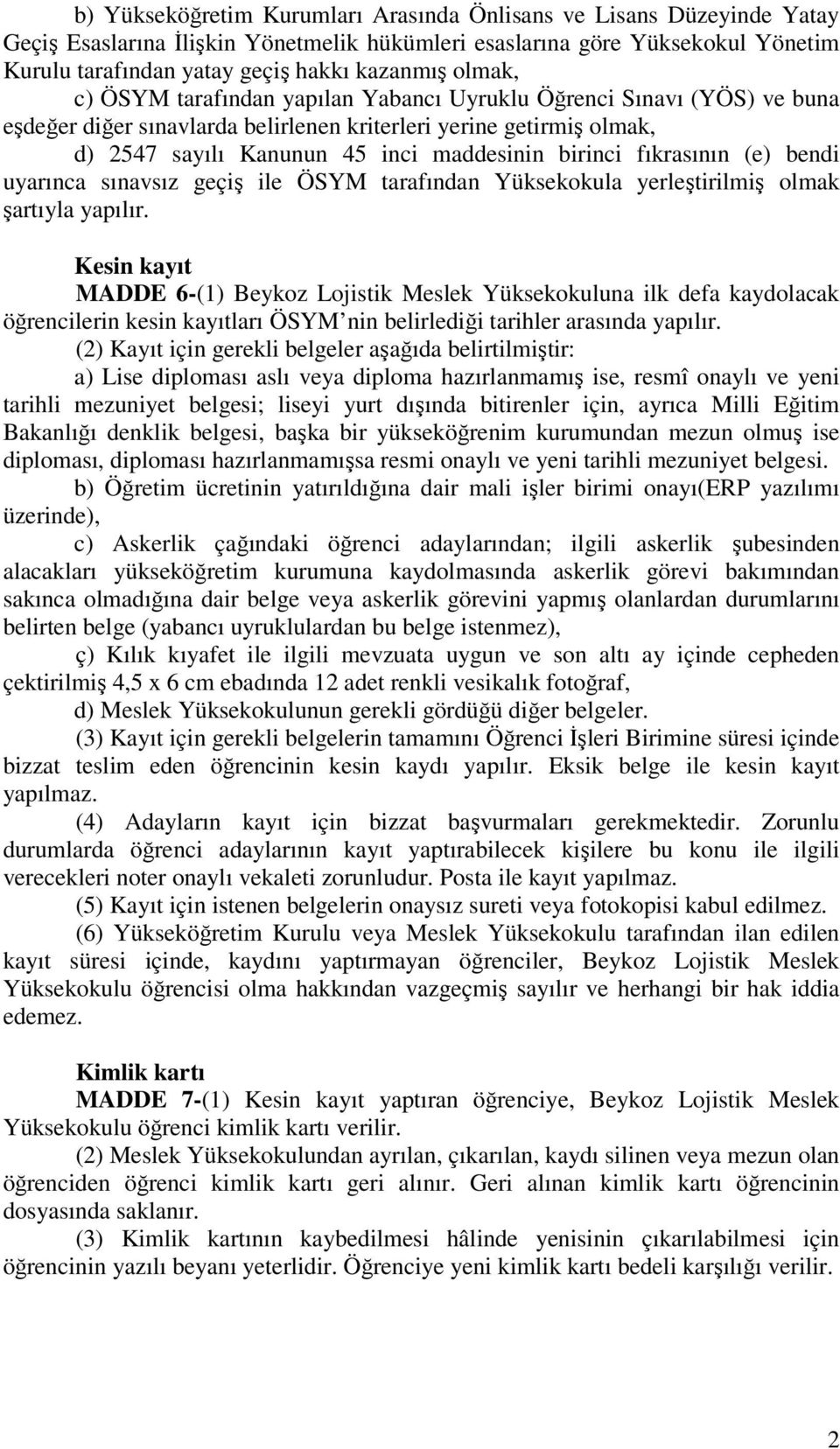 fıkrasının (e) bendi uyarınca sınavsız geçiş ile ÖSYM tarafından Yüksekokula yerleştirilmiş olmak şartıyla yapılır.