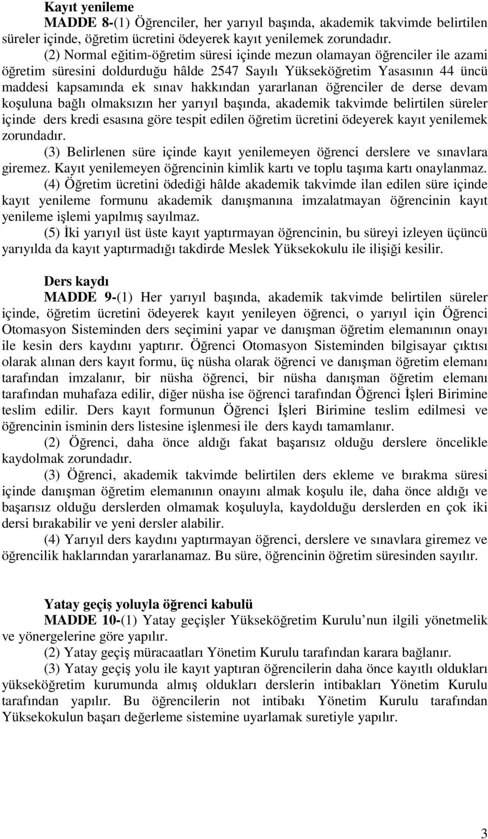 yararlanan öğrenciler de derse devam koşuluna bağlı olmaksızın her yarıyıl başında, akademik takvimde belirtilen süreler içinde ders kredi esasına göre tespit edilen öğretim ücretini ödeyerek kayıt