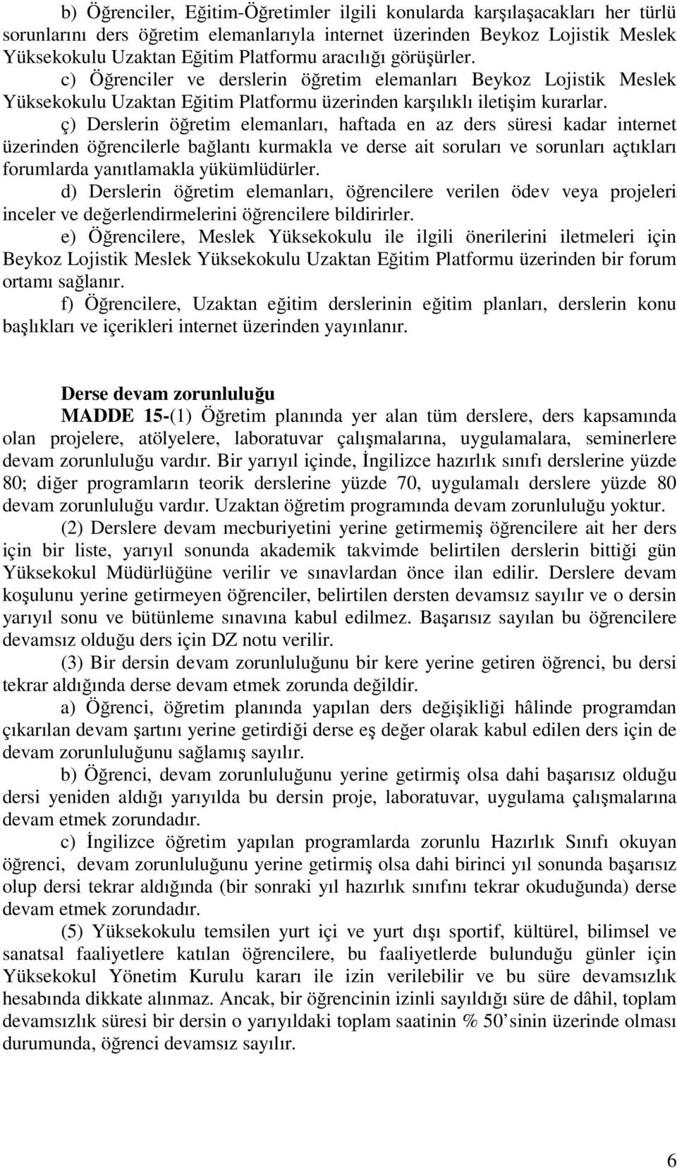 ç) Derslerin öğretim elemanları, haftada en az ders süresi kadar internet üzerinden öğrencilerle bağlantı kurmakla ve derse ait soruları ve sorunları açtıkları forumlarda yanıtlamakla yükümlüdürler.