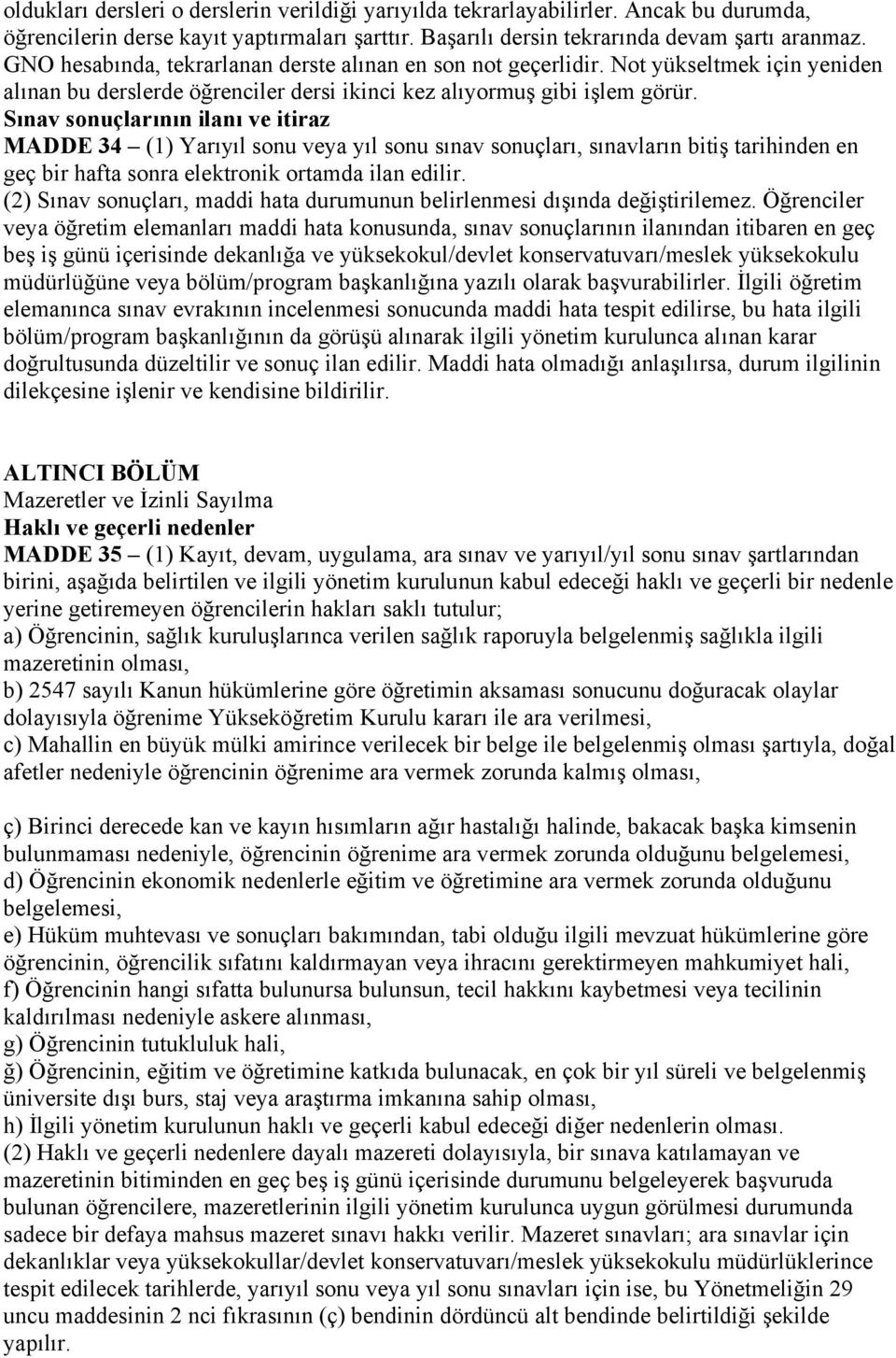 Sınav sonuçlarının ilanı ve itiraz MADDE 34 (1) Yarıyıl sonu veya yıl sonu sınav sonuçları, sınavların bitiş tarihinden en geç bir hafta sonra elektronik ortamda ilan edilir.