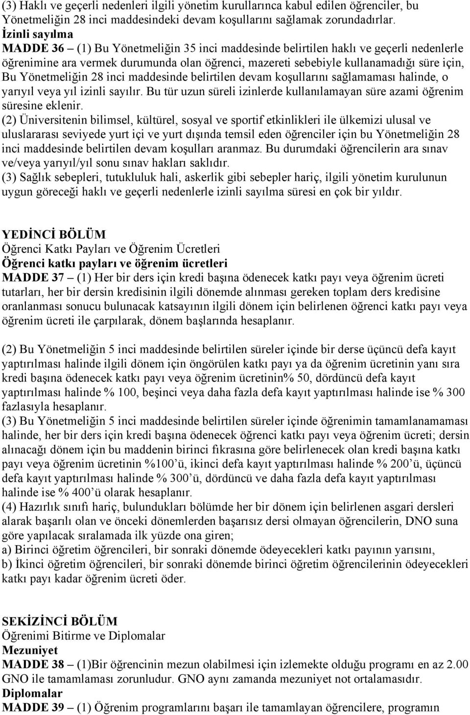 Yönetmeliğin 28 inci maddesinde belirtilen devam koşullarını sağlamaması halinde, o yarıyıl veya yıl izinli sayılır. Bu tür uzun süreli izinlerde kullanılamayan süre azami öğrenim süresine eklenir.