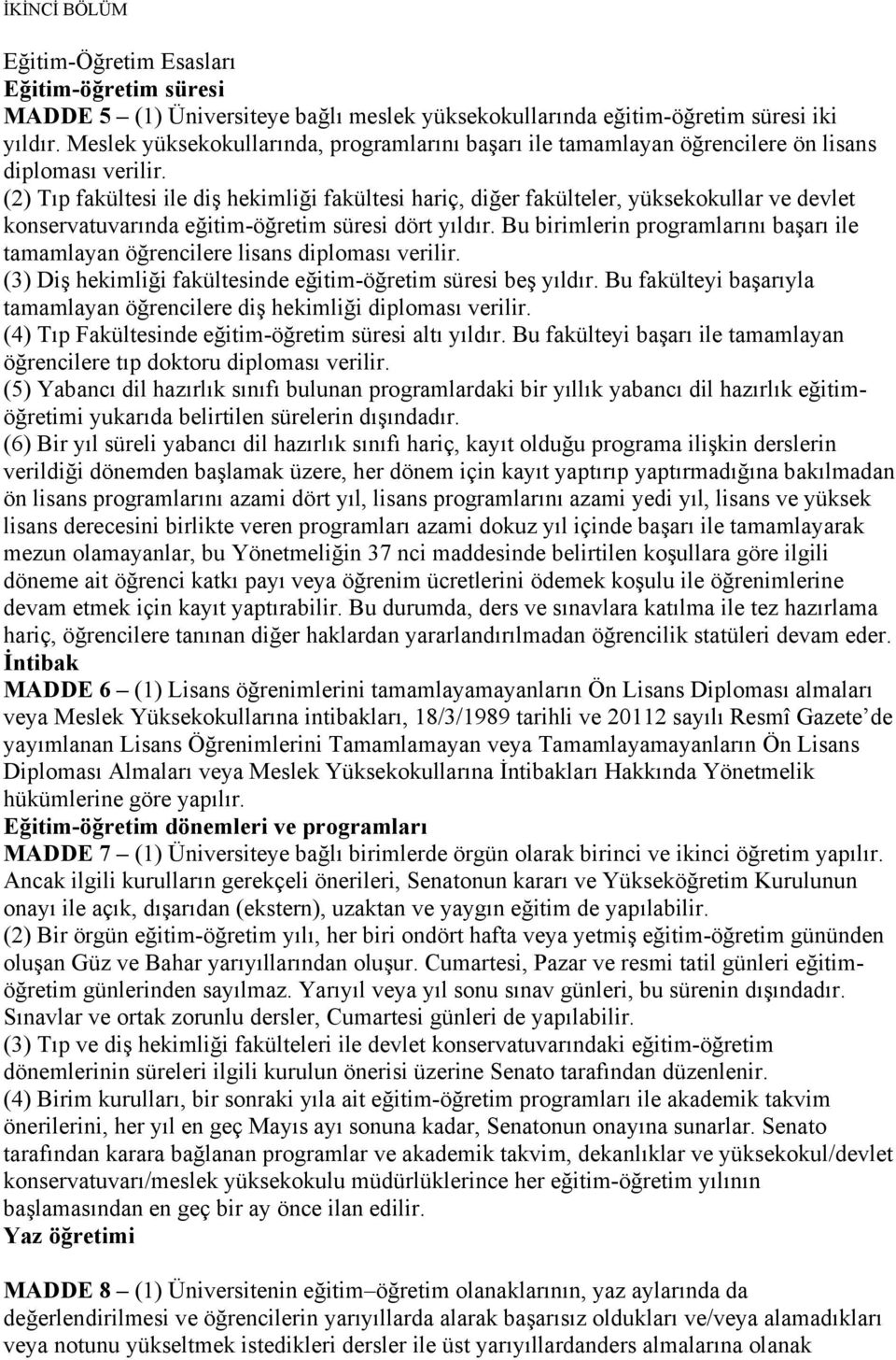 (2) Tıp fakültesi ile diş hekimliği fakültesi hariç, diğer fakülteler, yüksekokullar ve devlet konservatuvarında eğitim-öğretim süresi dört yıldır.