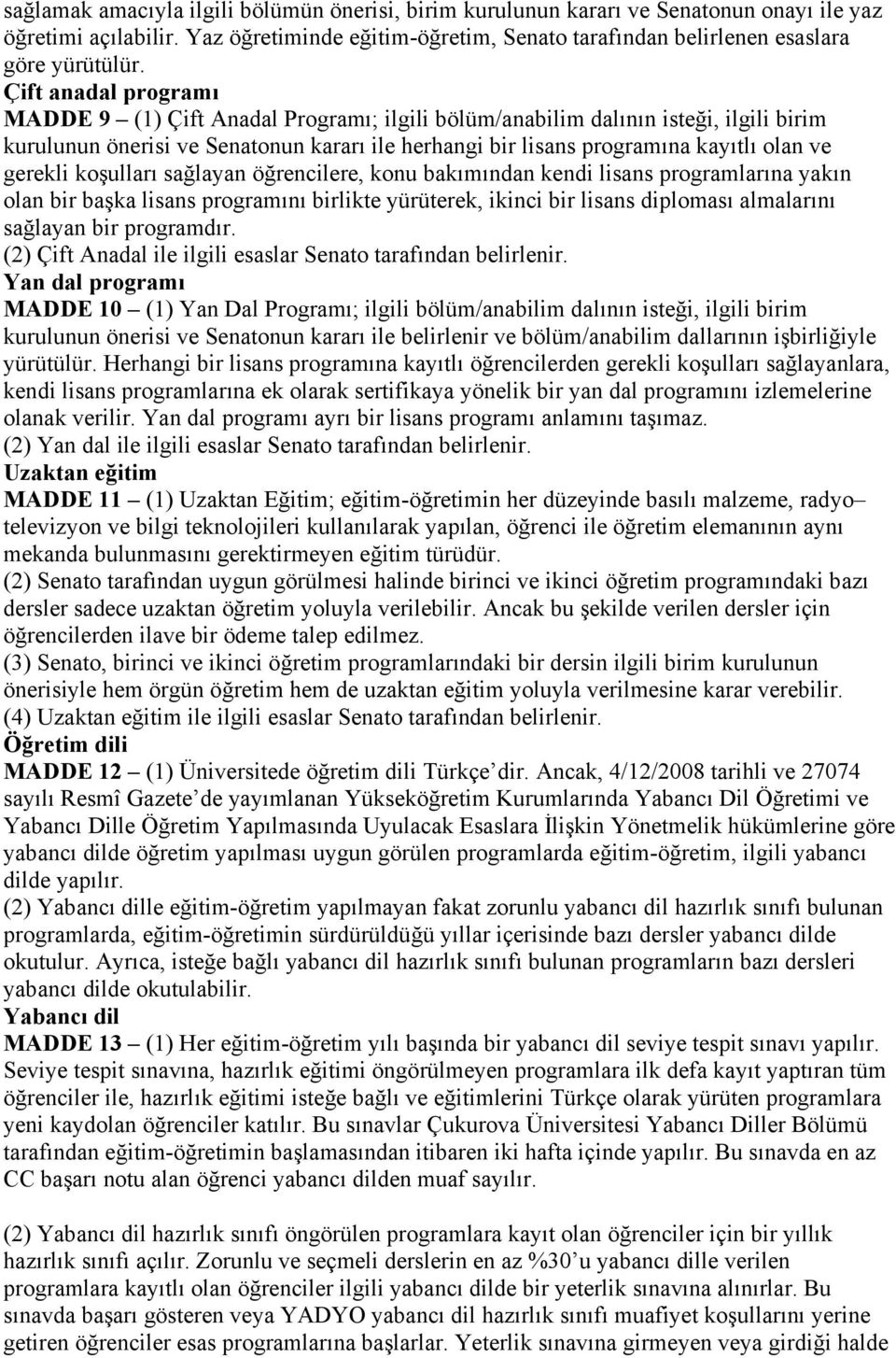 gerekli koşulları sağlayan öğrencilere, konu bakımından kendi lisans programlarına yakın olan bir başka lisans programını birlikte yürüterek, ikinci bir lisans diploması almalarını sağlayan bir