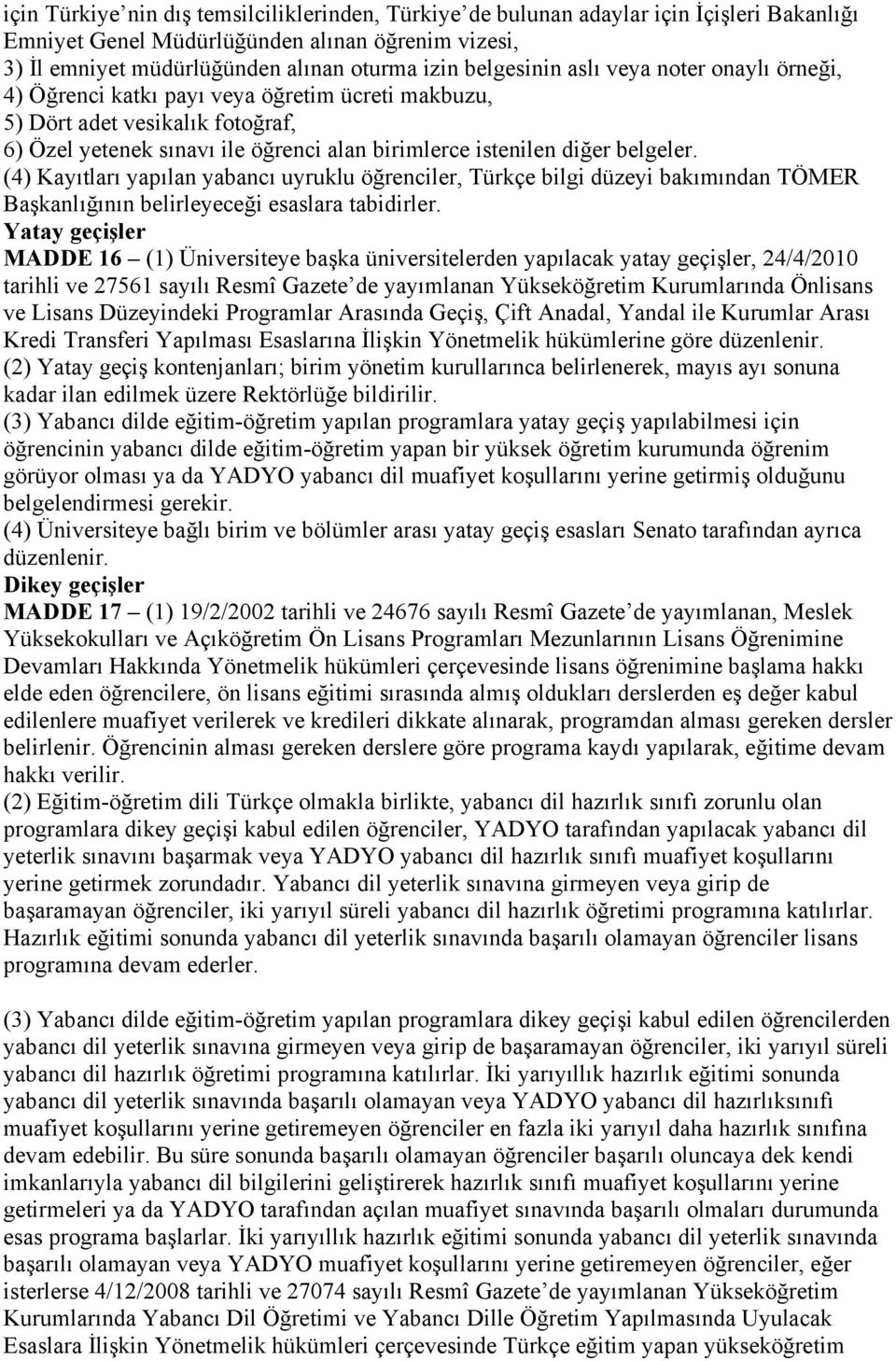 belgeler. (4) Kayıtları yapılan yabancı uyruklu öğrenciler, Türkçe bilgi düzeyi bakımından TÖMER Başkanlığının belirleyeceği esaslara tabidirler.