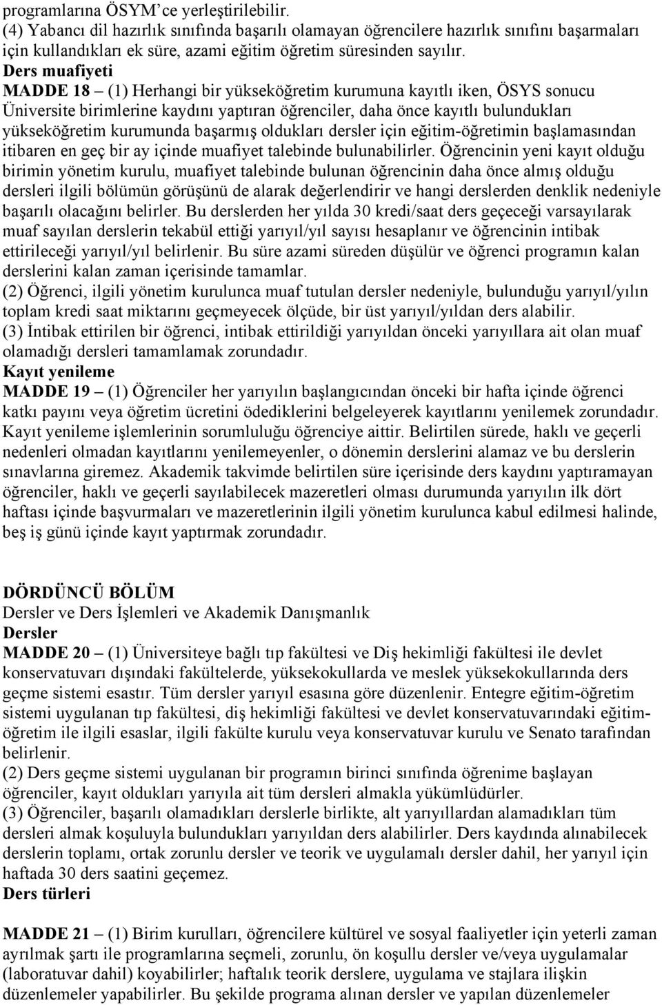 Ders muafiyeti MADDE 18 (1) Herhangi bir yükseköğretim kurumuna kayıtlı iken, ÖSYS sonucu Üniversite birimlerine kaydını yaptıran öğrenciler, daha önce kayıtlı bulundukları yükseköğretim kurumunda