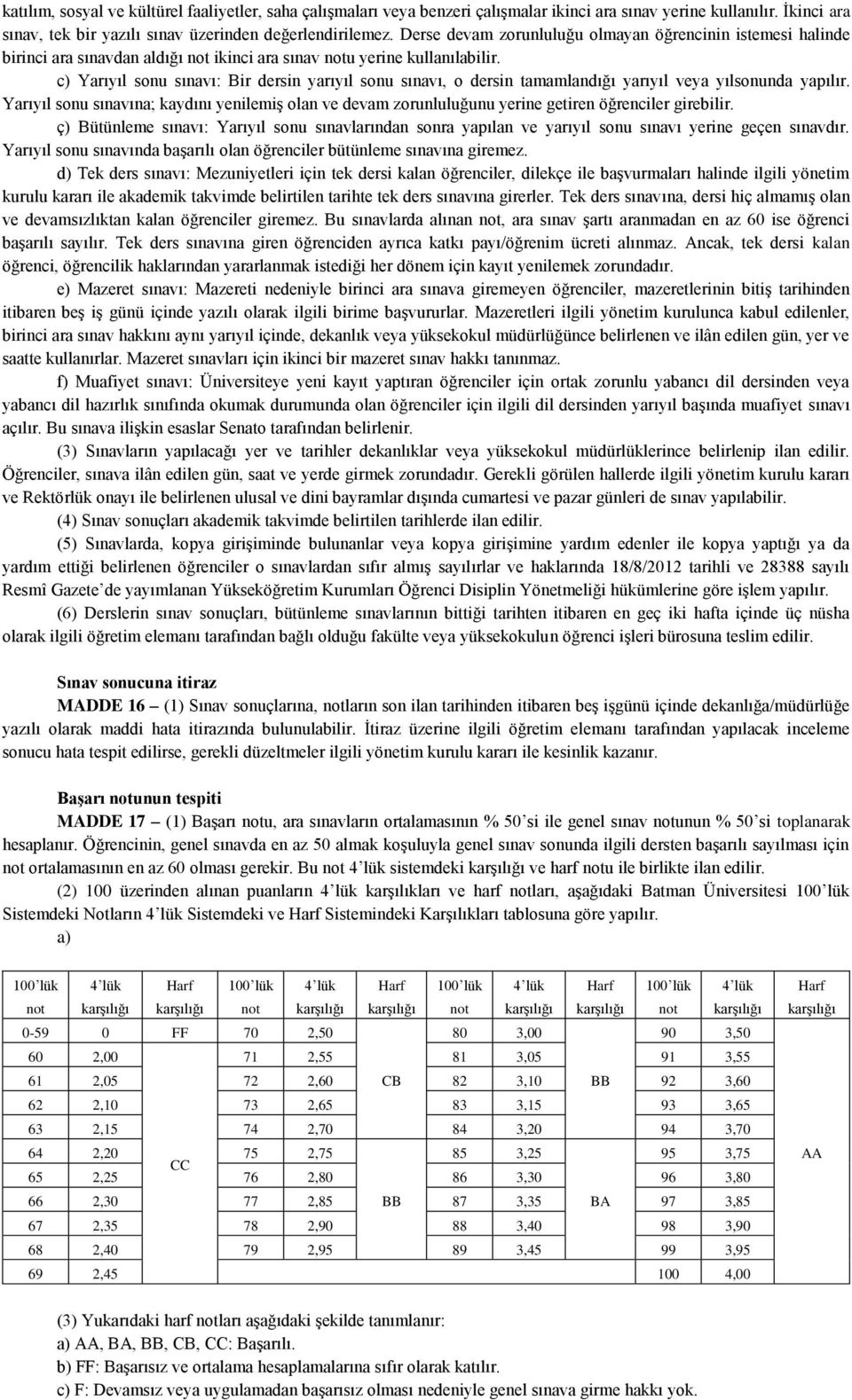 c) Yarıyıl sonu sınavı: Bir dersin yarıyıl sonu sınavı, o dersin tamamlandığı yarıyıl veya yılsonunda yapılır.