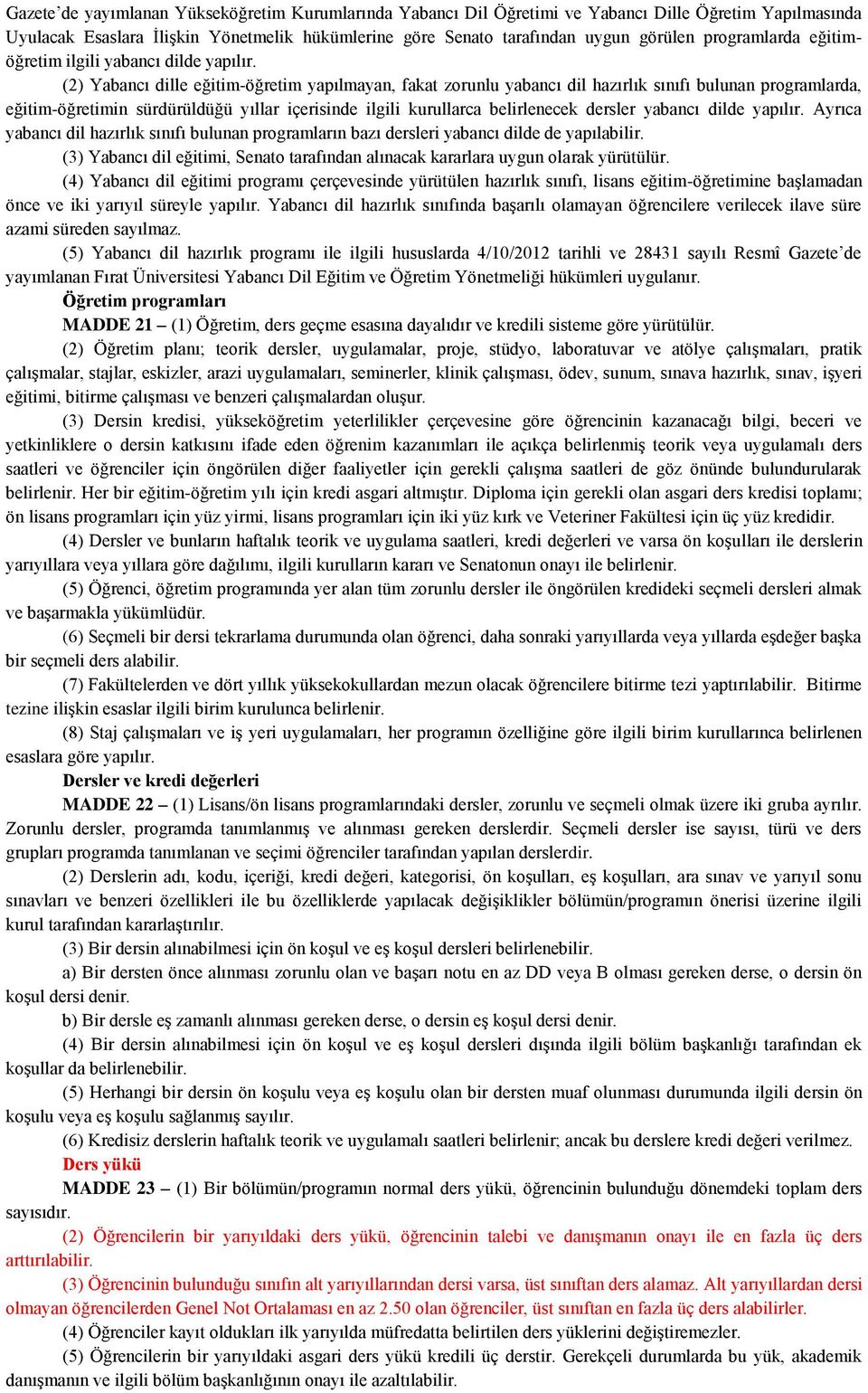 (2) Yabancı dille eğitim-öğretim yapılmayan, fakat zorunlu yabancı dil hazırlık sınıfı bulunan programlarda, eğitim-öğretimin sürdürüldüğü yıllar içerisinde ilgili kurullarca belirlenecek dersler