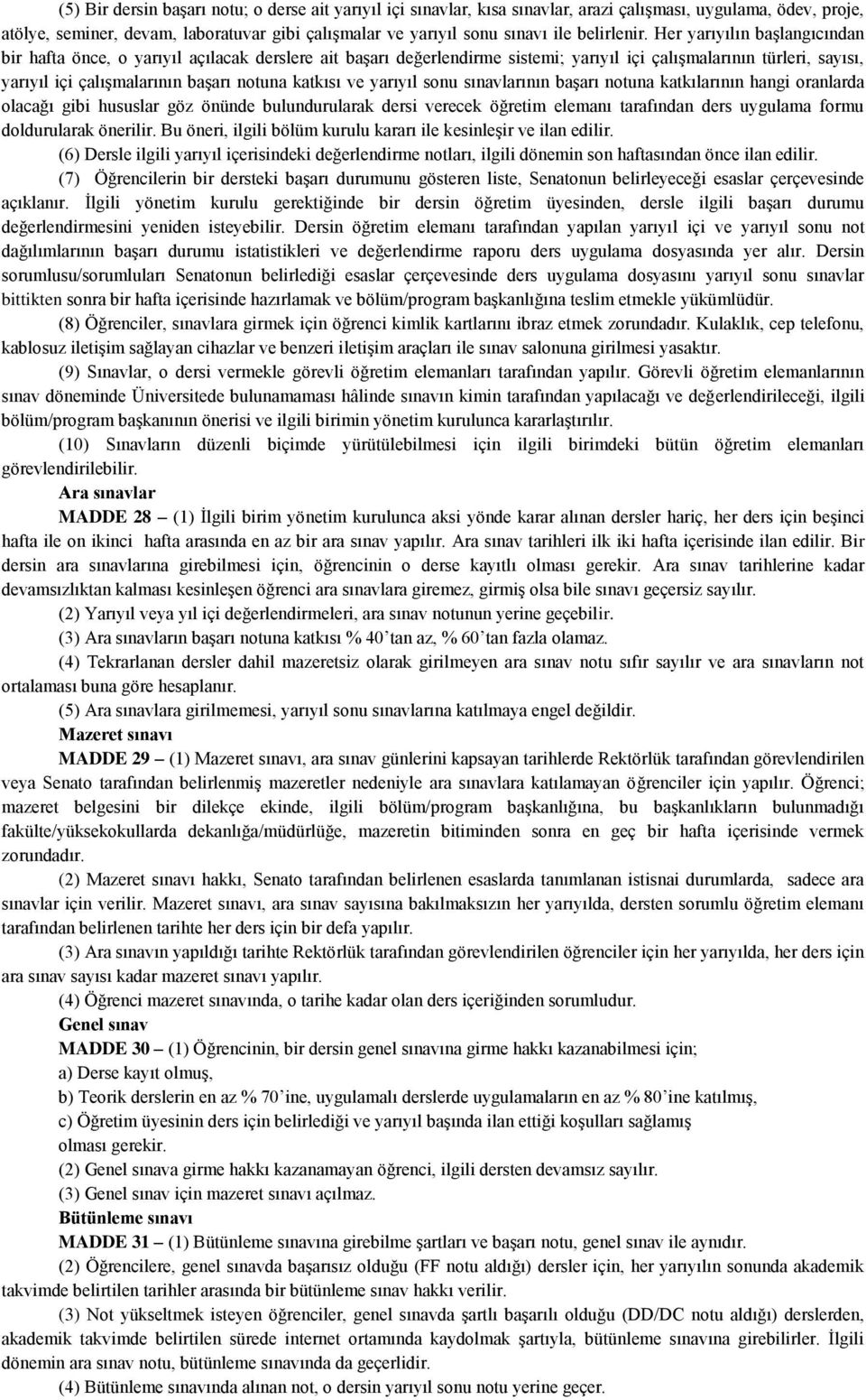 Her yarıyılın başlangıcından bir hafta önce, o yarıyıl açılacak derslere ait başarı değerlendirme sistemi; yarıyıl içi çalışmalarının türleri, sayısı, yarıyıl içi çalışmalarının başarı notuna katkısı