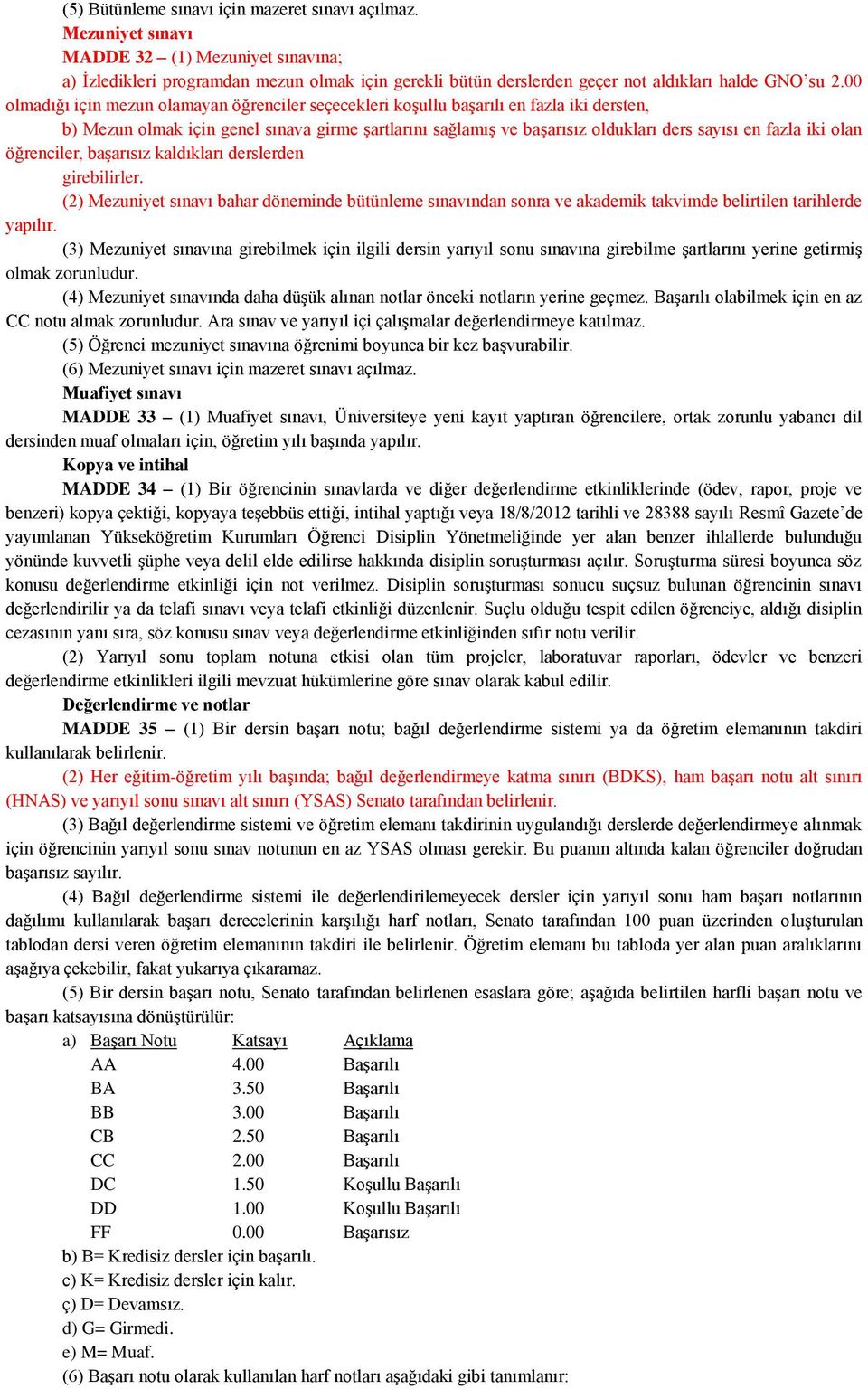 00 olmadığı için mezun olamayan öğrenciler seçecekleri koşullu başarılı en fazla iki dersten, b) Mezun olmak için genel sınava girme şartlarını sağlamış ve başarısız oldukları ders sayısı en fazla