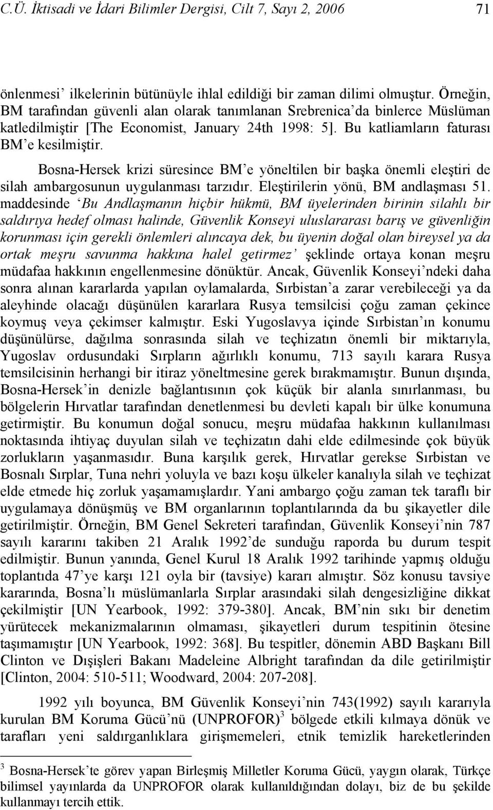 Bosna-Hersek krizi süresince BM e yöneltilen bir başka önemli eleştiri de silah ambargosunun uygulanması tarzıdır. Eleştirilerin yönü, BM andlaşması 51.