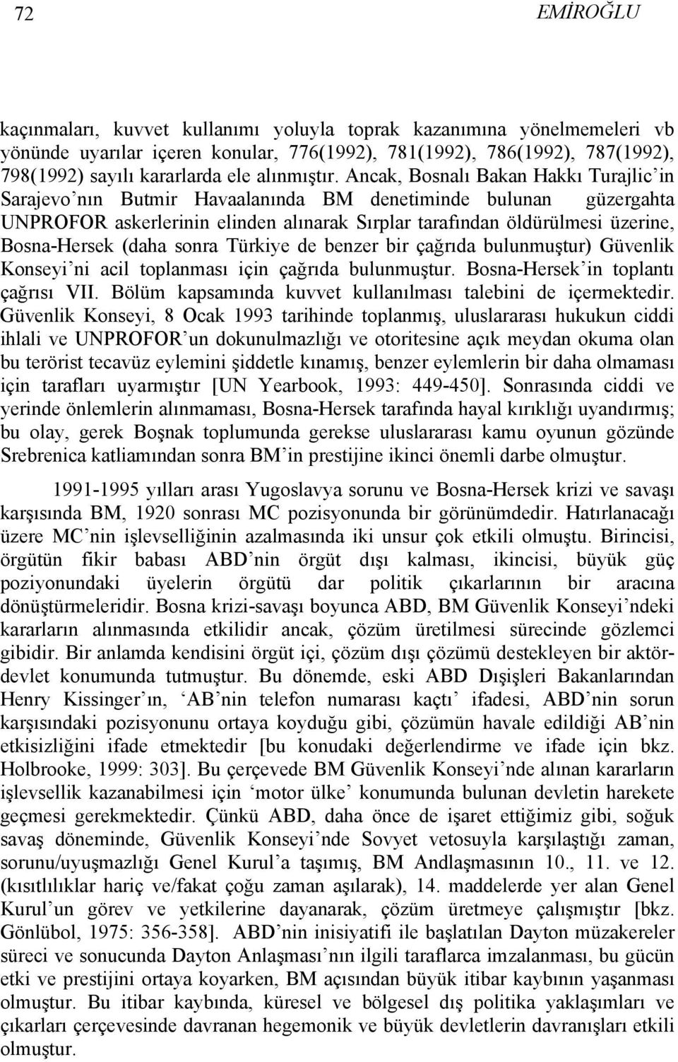 Ancak, Bosnalı Bakan Hakkı Turajlic in Sarajevo nın Butmir Havaalanında BM denetiminde bulunan güzergahta UNPROFOR askerlerinin elinden alınarak Sırplar tarafından öldürülmesi üzerine, Bosna-Hersek