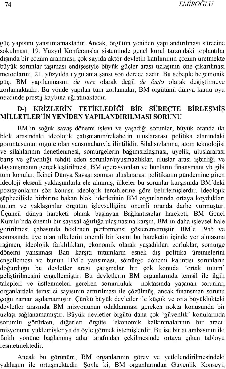 arası uzlaşının öne çıkarılması metodlarını, 21. yüzyılda uygulama şansı son derece azdır. Bu sebeple hegemonik güç, BM yapılanmasını de jure olarak değil de facto olarak değiştirmeye zorlamaktadır.