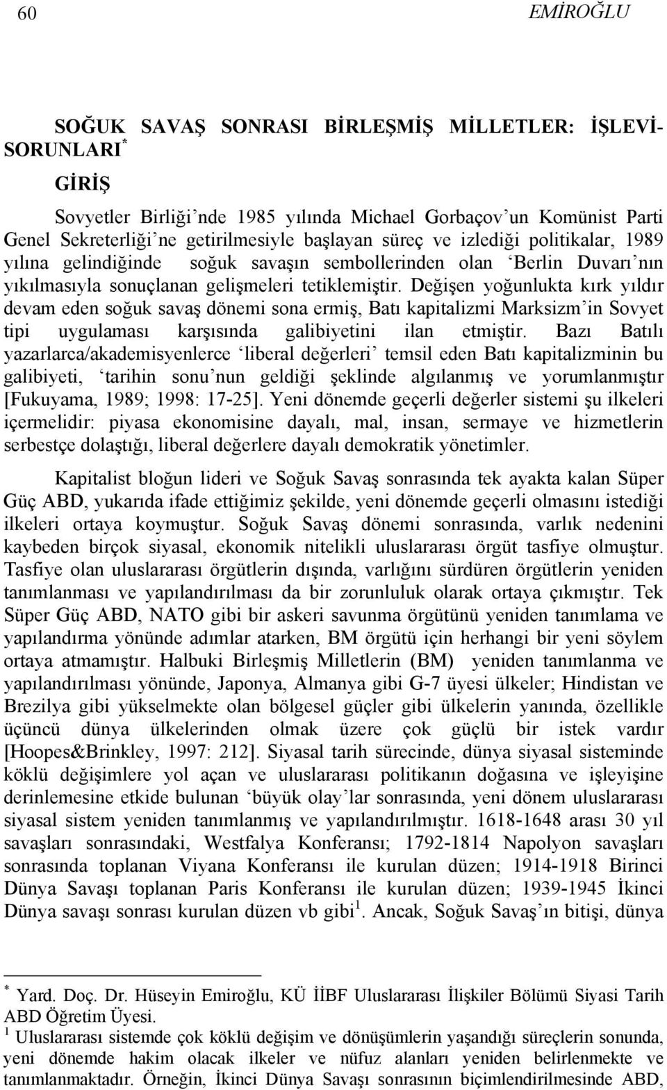 Değişen yoğunlukta kırk yıldır devam eden soğuk savaş dönemi sona ermiş, Batı kapitalizmi Marksizm in Sovyet tipi uygulaması karşısında galibiyetini ilan etmiştir.