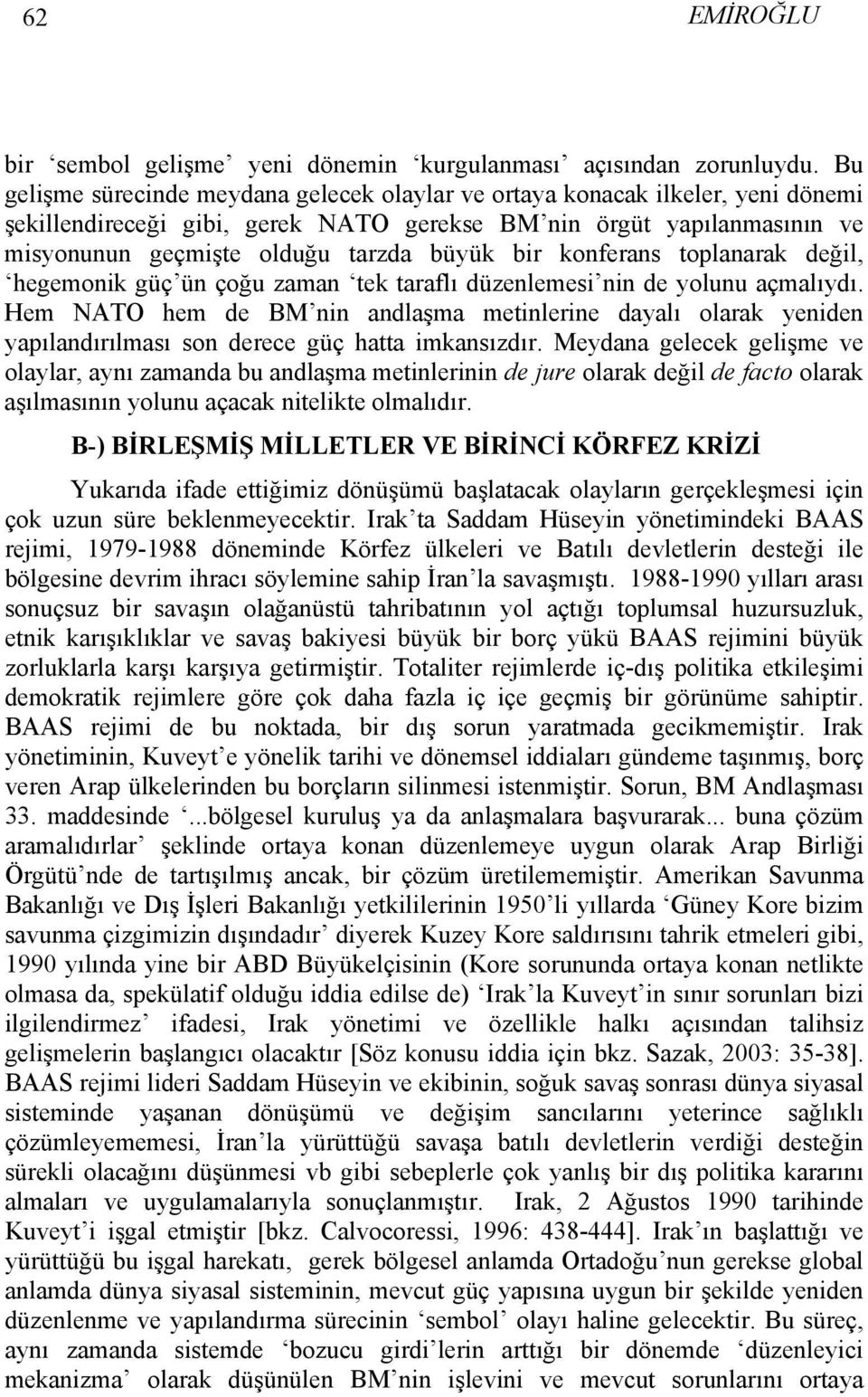 bir konferans toplanarak değil, hegemonik güç ün çoğu zaman tek taraflı düzenlemesi nin de yolunu açmalıydı.