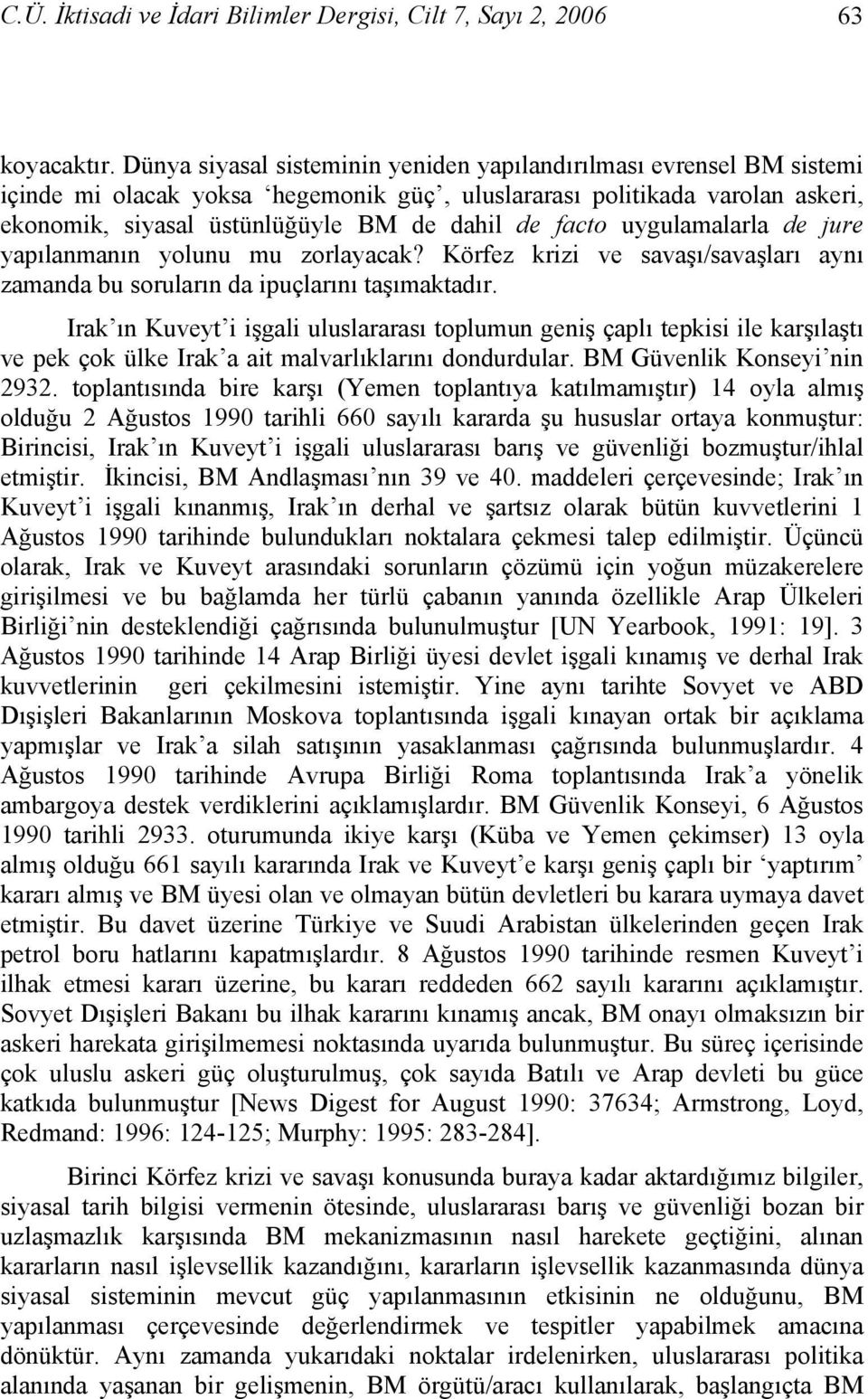 uygulamalarla de jure yapılanmanın yolunu mu zorlayacak? Körfez krizi ve savaşı/savaşları aynı zamanda bu soruların da ipuçlarını taşımaktadır.