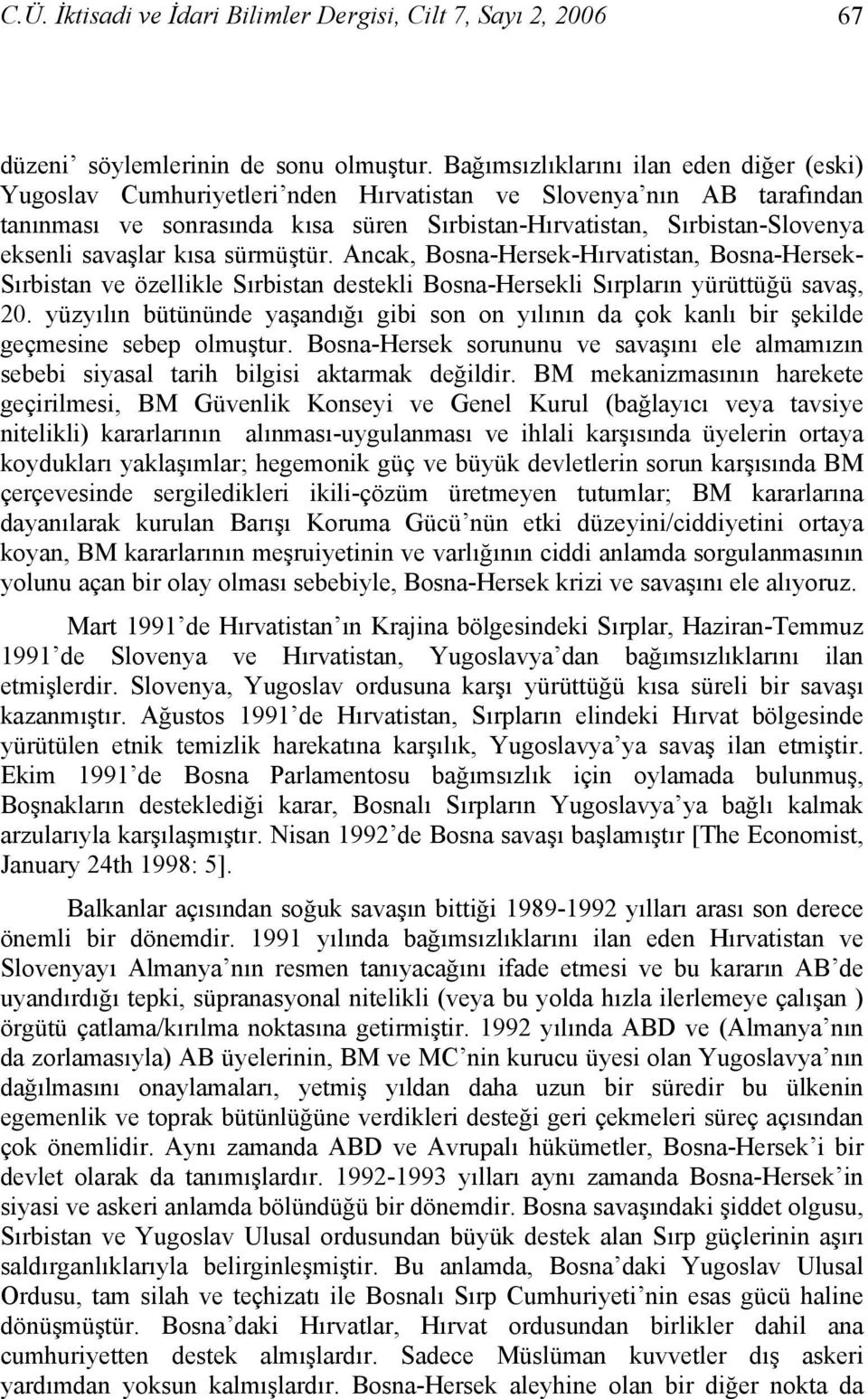 savaşlar kısa sürmüştür. Ancak, Bosna-Hersek-Hırvatistan, Bosna-Hersek- Sırbistan ve özellikle Sırbistan destekli Bosna-Hersekli Sırpların yürüttüğü savaş, 20.