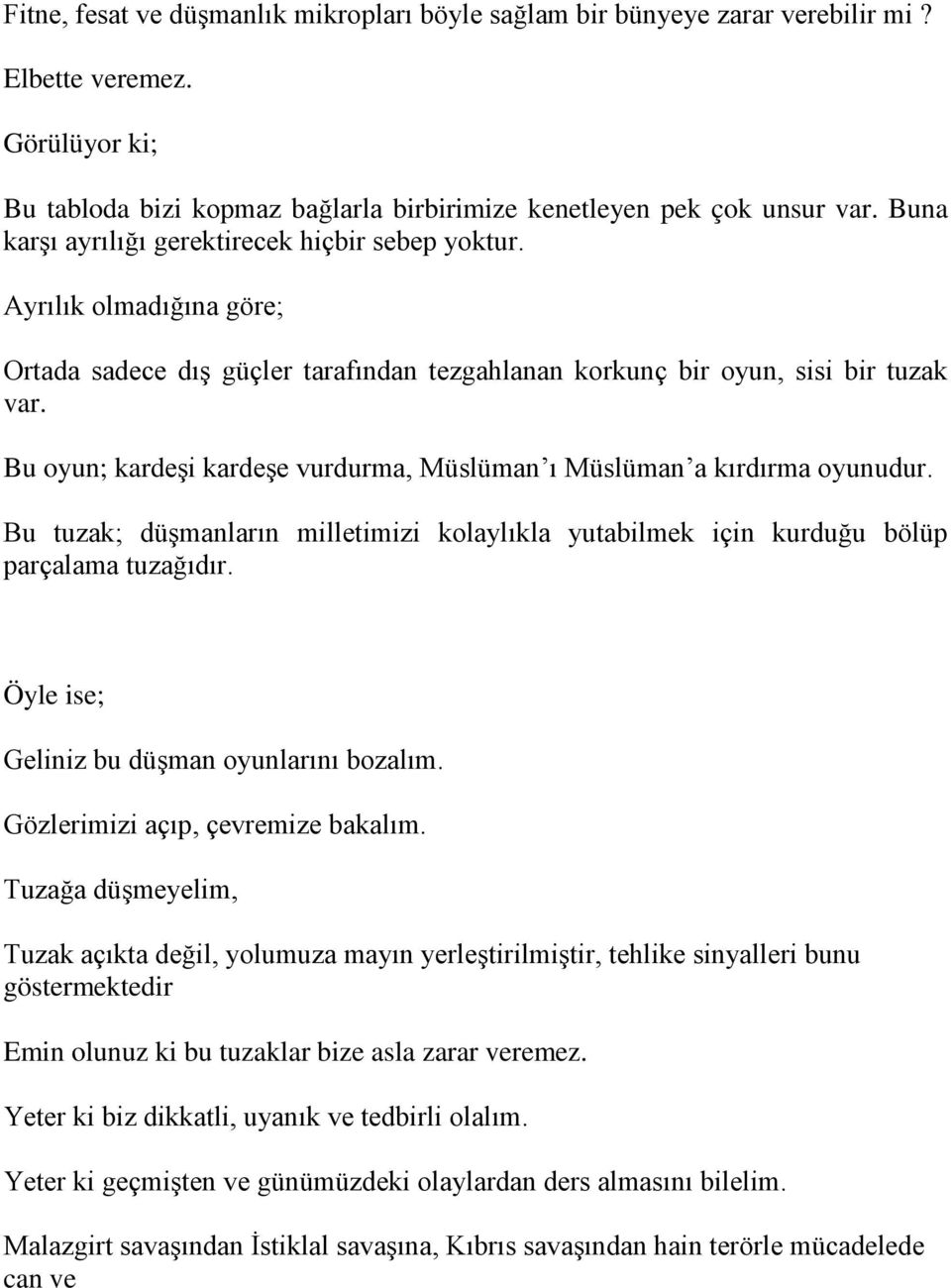 Bu oyun; kardeşi kardeşe vurdurma, Müslüman ı Müslüman a kırdırma oyunudur. Bu tuzak; düşmanların milletimizi kolaylıkla yutabilmek için kurduğu bölüp parçalama tuzağıdır.