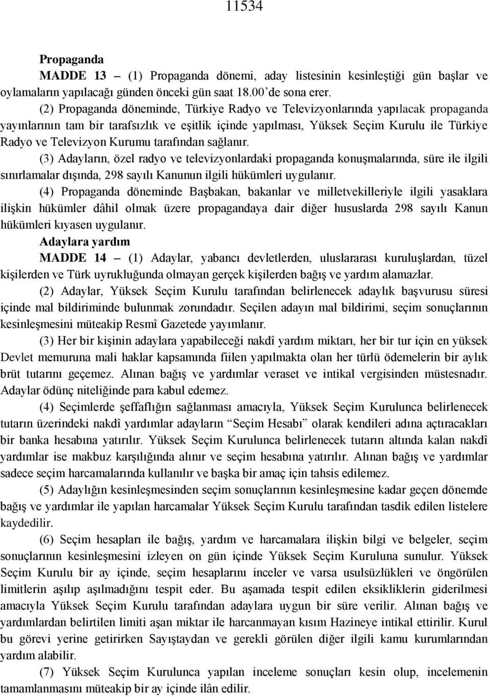 Kurumu tarafından sağlanır. (3) Adayların, özel radyo ve televizyonlardaki propaganda konuşmalarında, süre ile ilgili sınırlamalar dışında, 298 sayılı Kanunun ilgili hükümleri uygulanır.