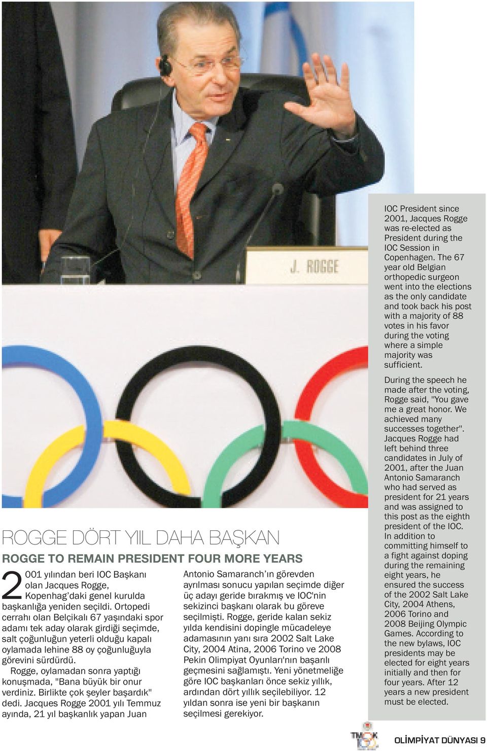 sufficient. ROGGE DÖRT YIIL DAHA BAŞKAN ROGGE TO REMAIN PRESIDENT FOUR MORE YEARS 2001 yılından beri IOC Başkanı olan Jacques Rogge, Kopenhag daki genel kurulda başkanlığa yeniden seçildi.