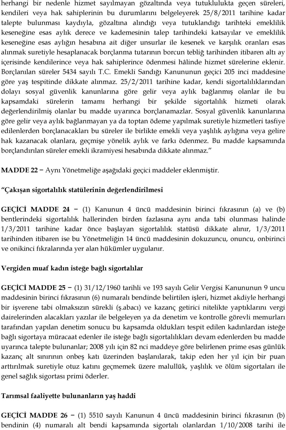 kesenek ve karşılık oranları esas alınmak suretiyle hesaplanacak borçlanma tutarının borcun tebliğ tarihinden itibaren altı ay içerisinde kendilerince veya hak sahiplerince ödenmesi hâlinde hizmet