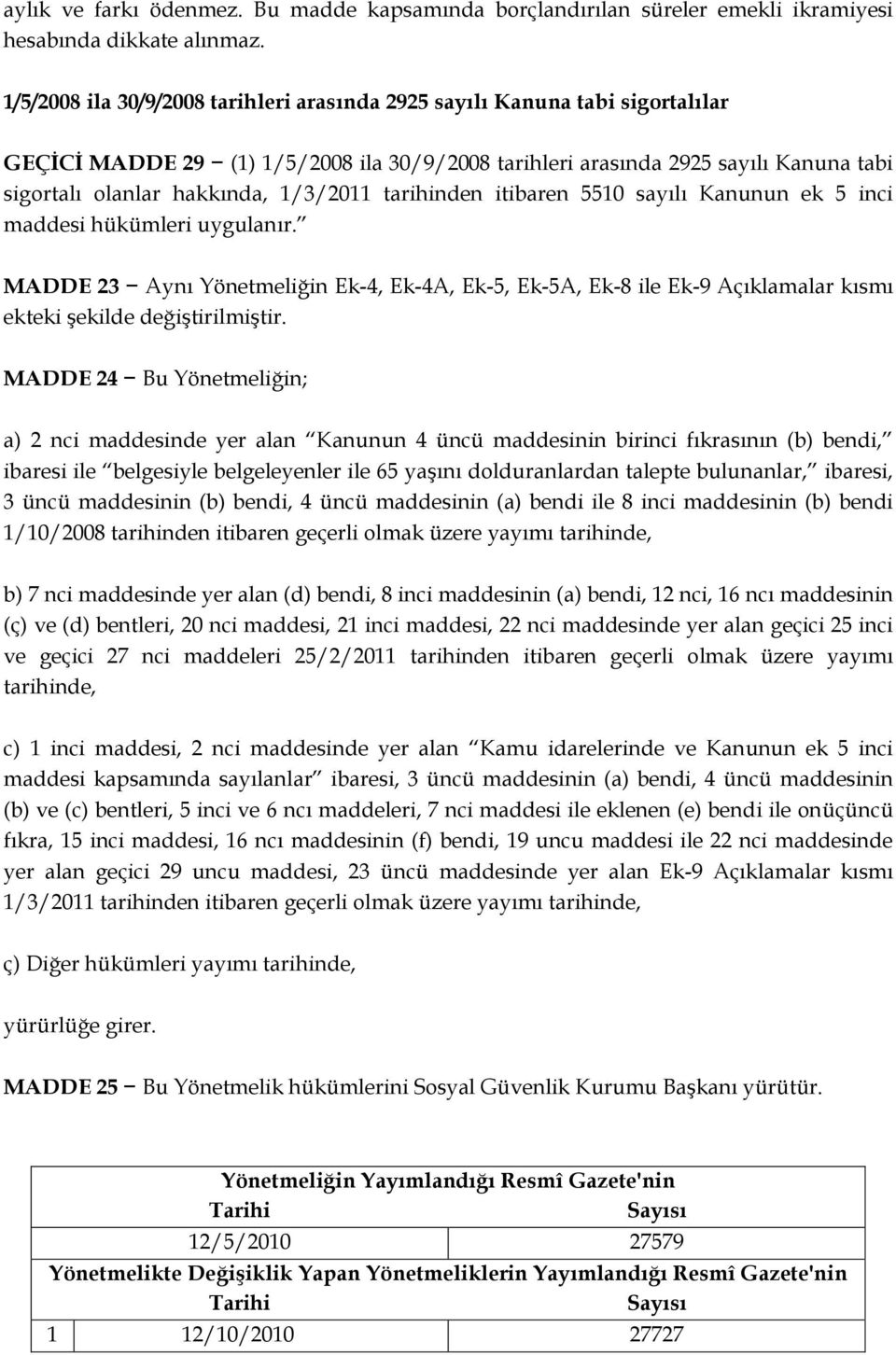 1/3/2011 tarihinden itibaren 5510 sayılı Kanunun ek 5 inci maddesi hükümleri uygulanır.