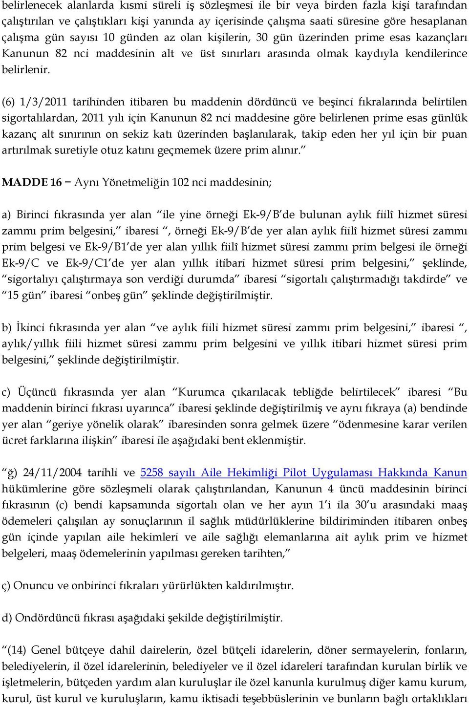 (6) 1/3/2011 tarihinden itibaren bu maddenin dördüncü ve beşinci fıkralarında belirtilen sigortalılardan, 2011 yılı için Kanunun 82 nci maddesine göre belirlenen prime esas günlük kazanç alt