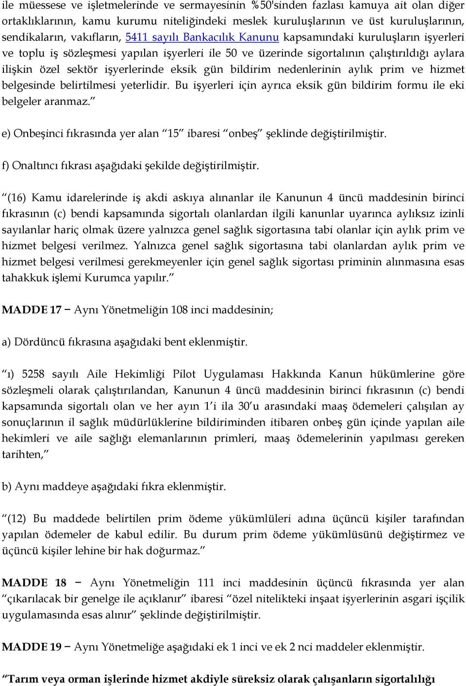 işyerlerinde eksik gün bildirim nedenlerinin aylık prim ve hizmet belgesinde belirtilmesi yeterlidir. Bu işyerleri için ayrıca eksik gün bildirim formu ile eki belgeler aranmaz.