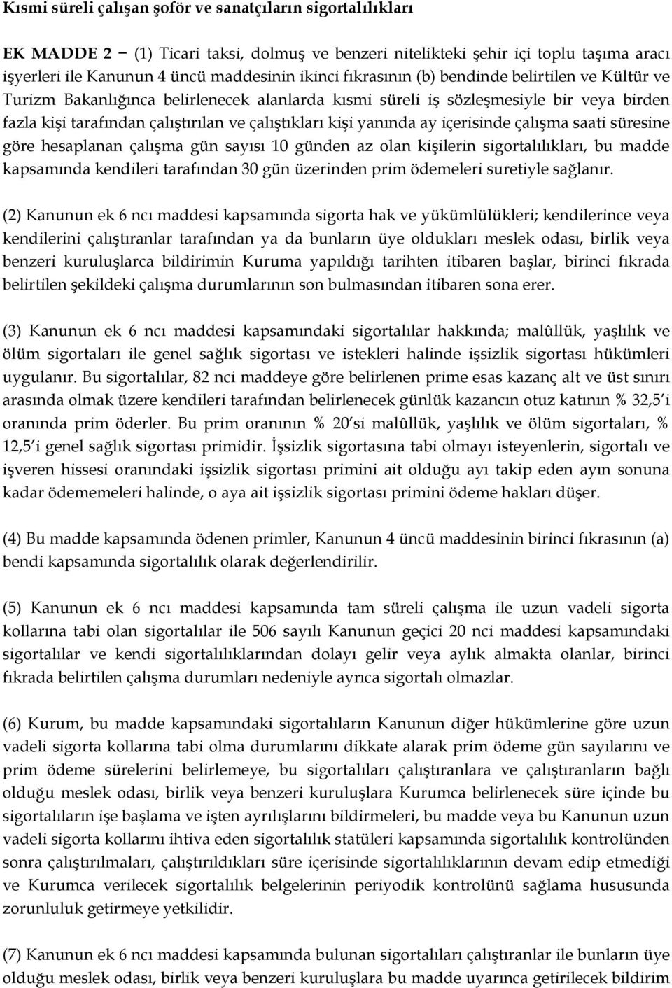 yanında ay içerisinde çalışma saati süresine göre hesaplanan çalışma gün sayısı 10 günden az olan kişilerin sigortalılıkları, bu madde kapsamında kendileri tarafından 30 gün üzerinden prim ödemeleri